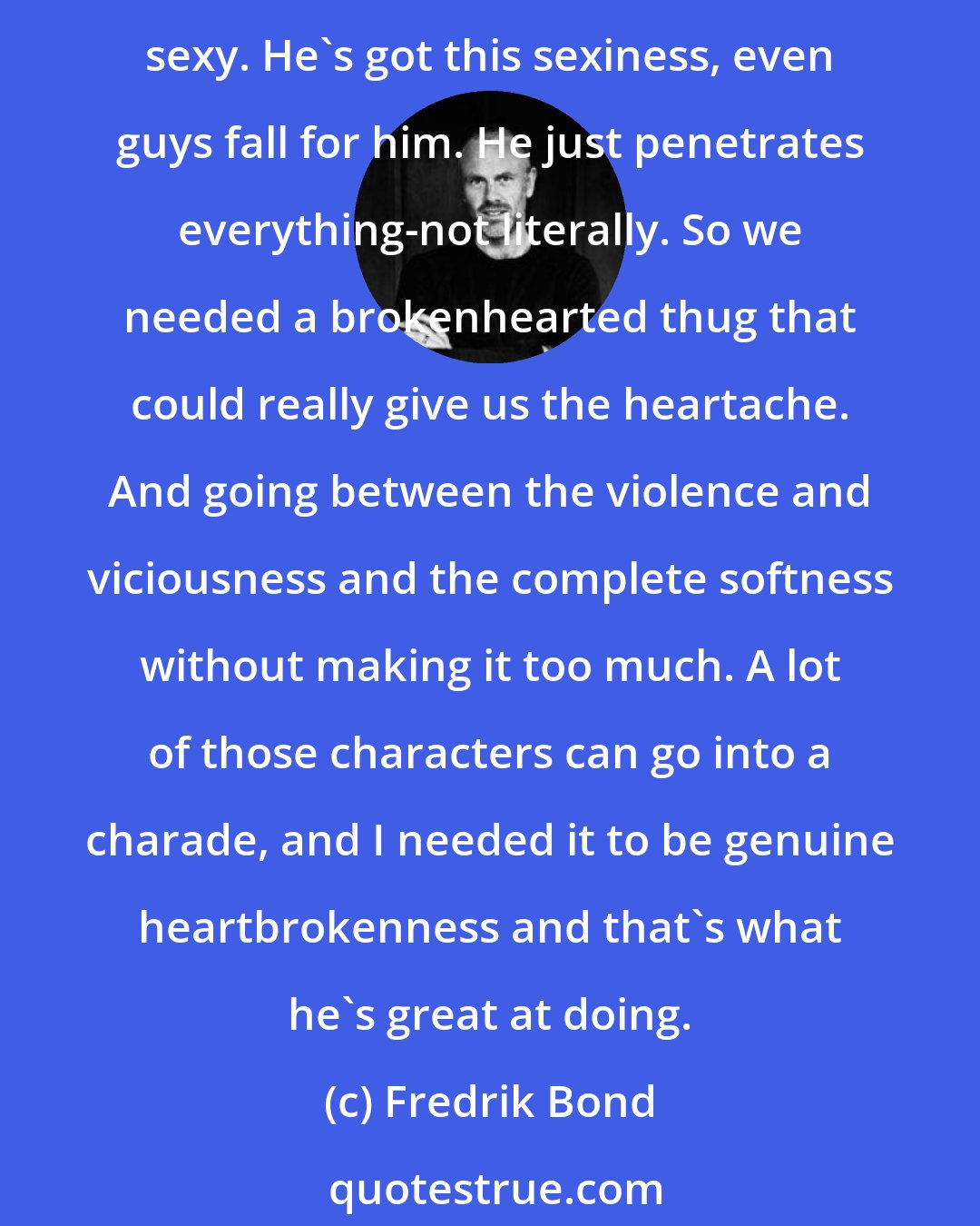 Fredrik Bond: I asked Shia: who is the guy that terrifies you the most? And he said Mads. So it was somebody we both really wanted to work with. He's intimidating, but has a really big heart and he's sexy. He's got this sexiness, even guys fall for him. He just penetrates everything-not literally. So we needed a brokenhearted thug that could really give us the heartache. And going between the violence and viciousness and the complete softness without making it too much. A lot of those characters can go into a charade, and I needed it to be genuine heartbrokenness and that's what he's great at doing.