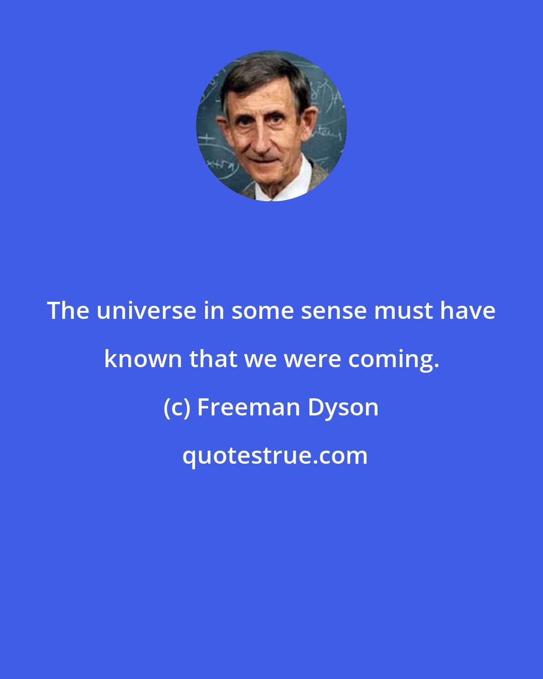 Freeman Dyson: The universe in some sense must have known that we were coming.