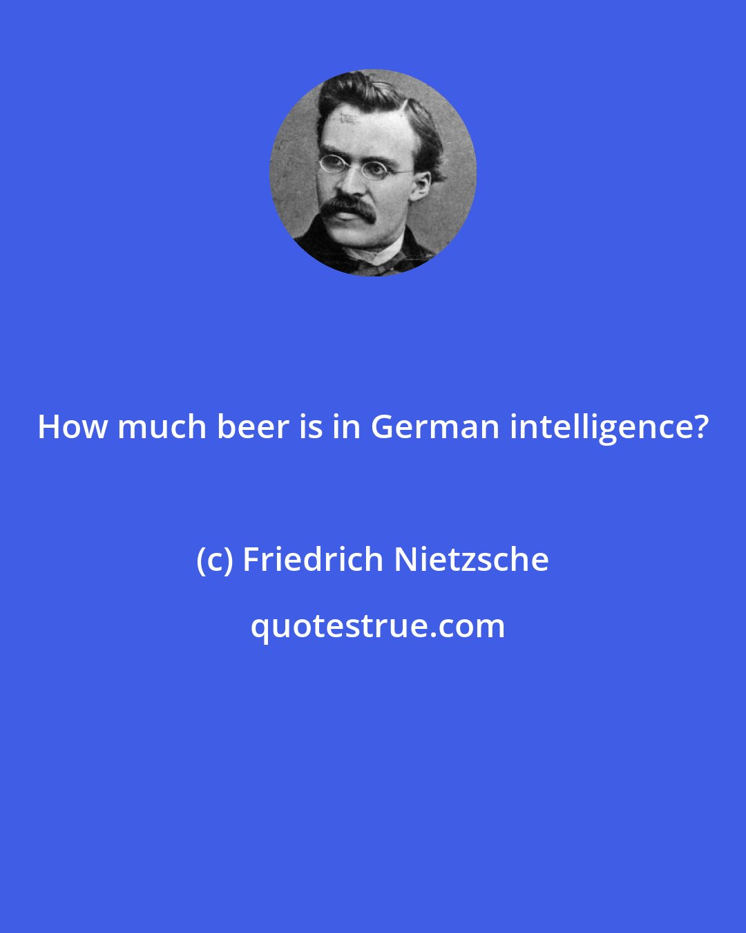 Friedrich Nietzsche: How much beer is in German intelligence?