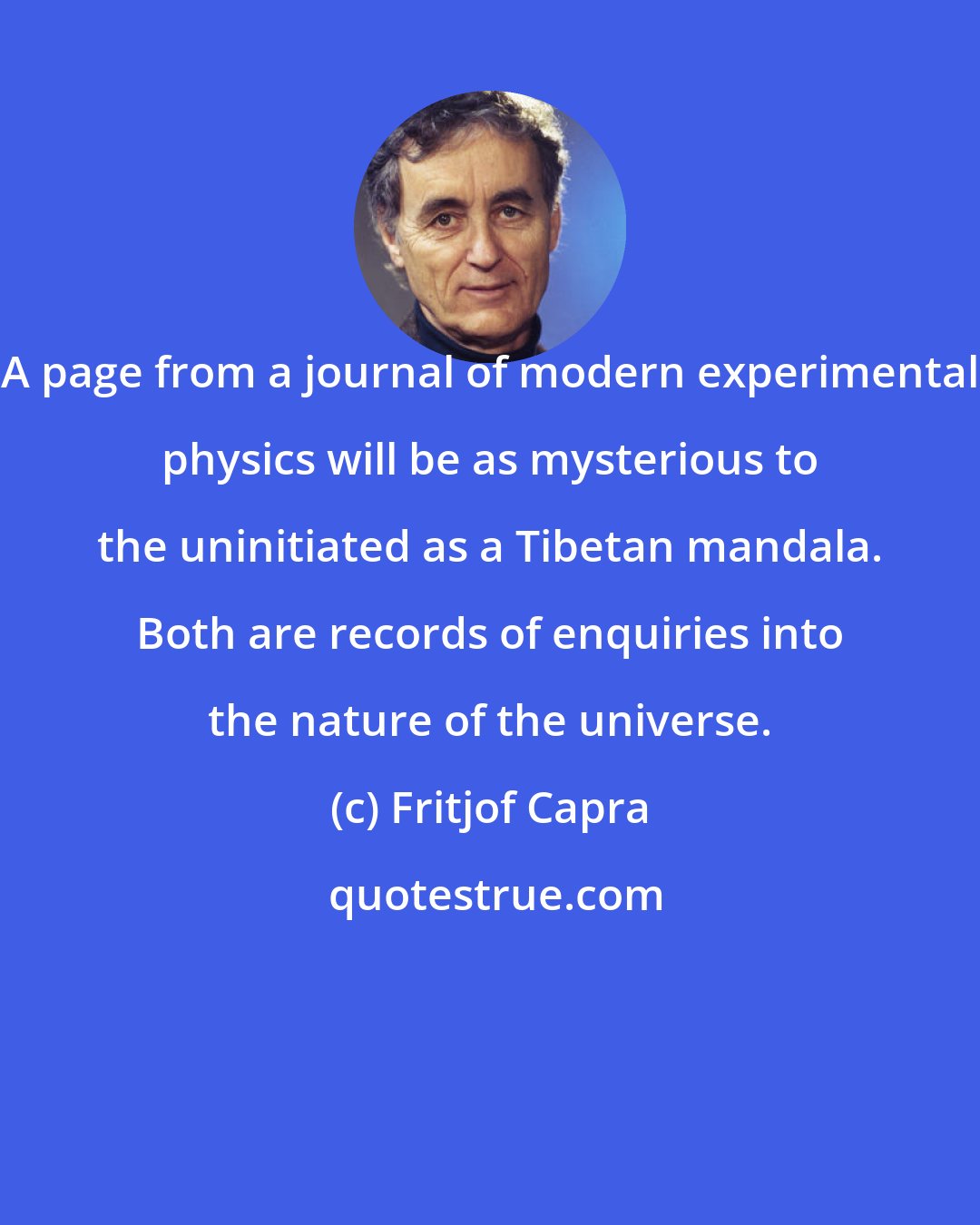 Fritjof Capra: A page from a journal of modern experimental physics will be as mysterious to the uninitiated as a Tibetan mandala. Both are records of enquiries into the nature of the universe.