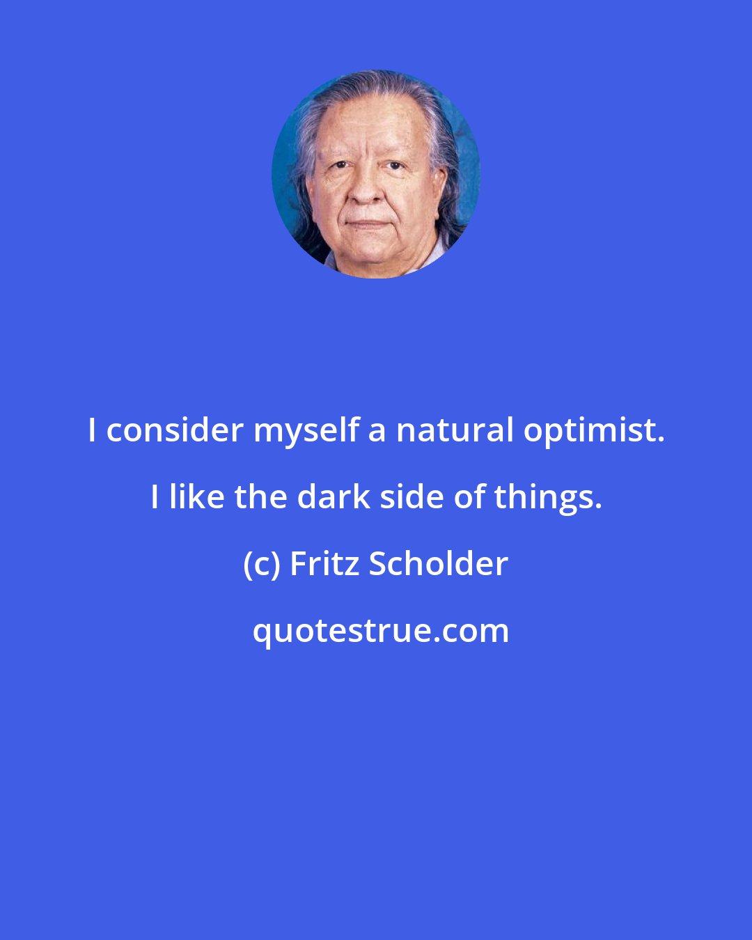 Fritz Scholder: I consider myself a natural optimist. I like the dark side of things.