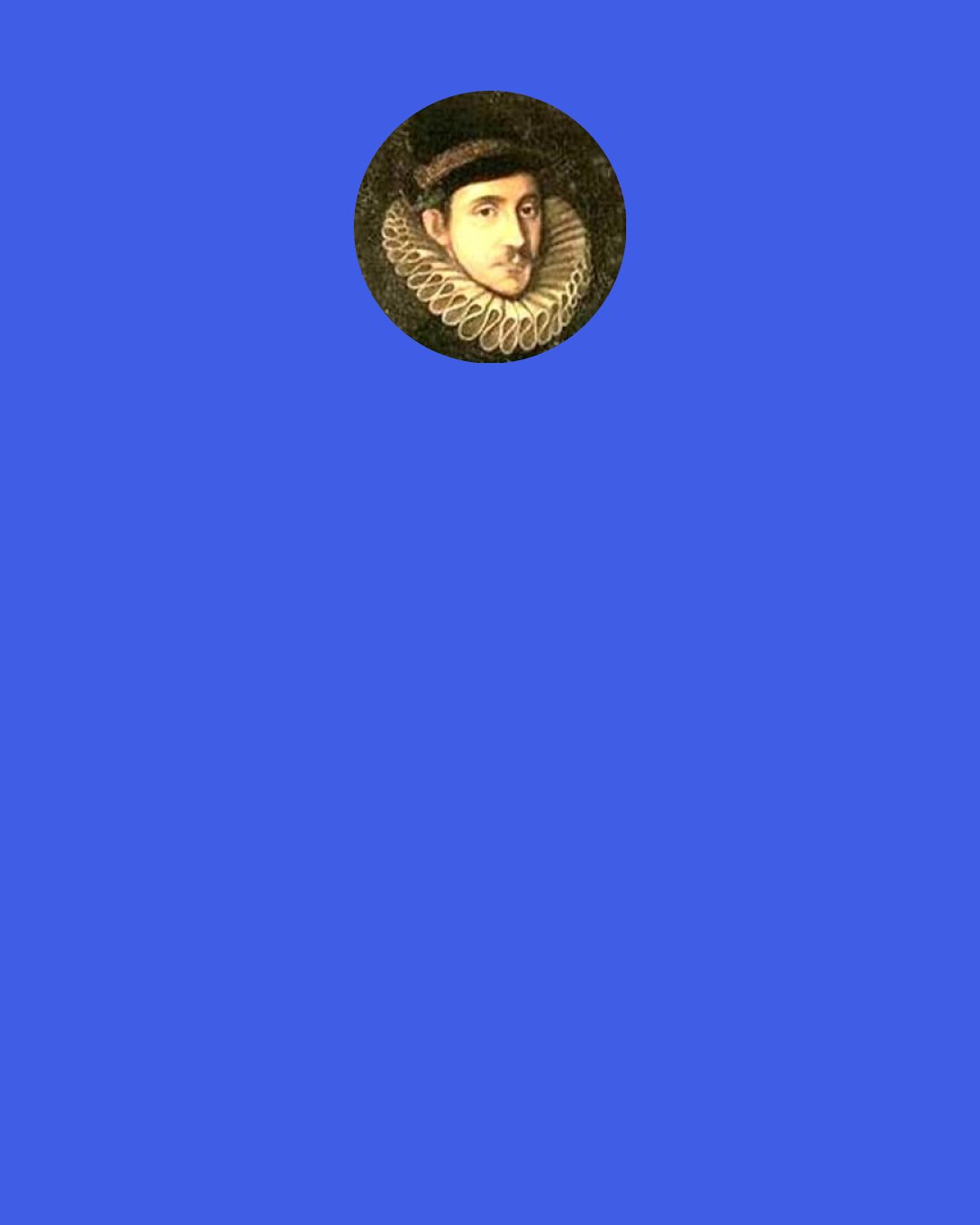 Fulke Greville, 1st Baron Brooke: No man ever reaches manhood till a woman's tenderness Is a part of his possession.