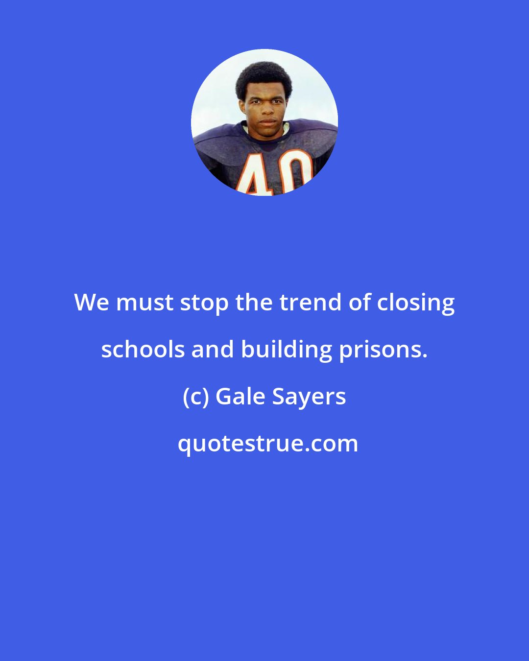 Gale Sayers: We must stop the trend of closing schools and building prisons.