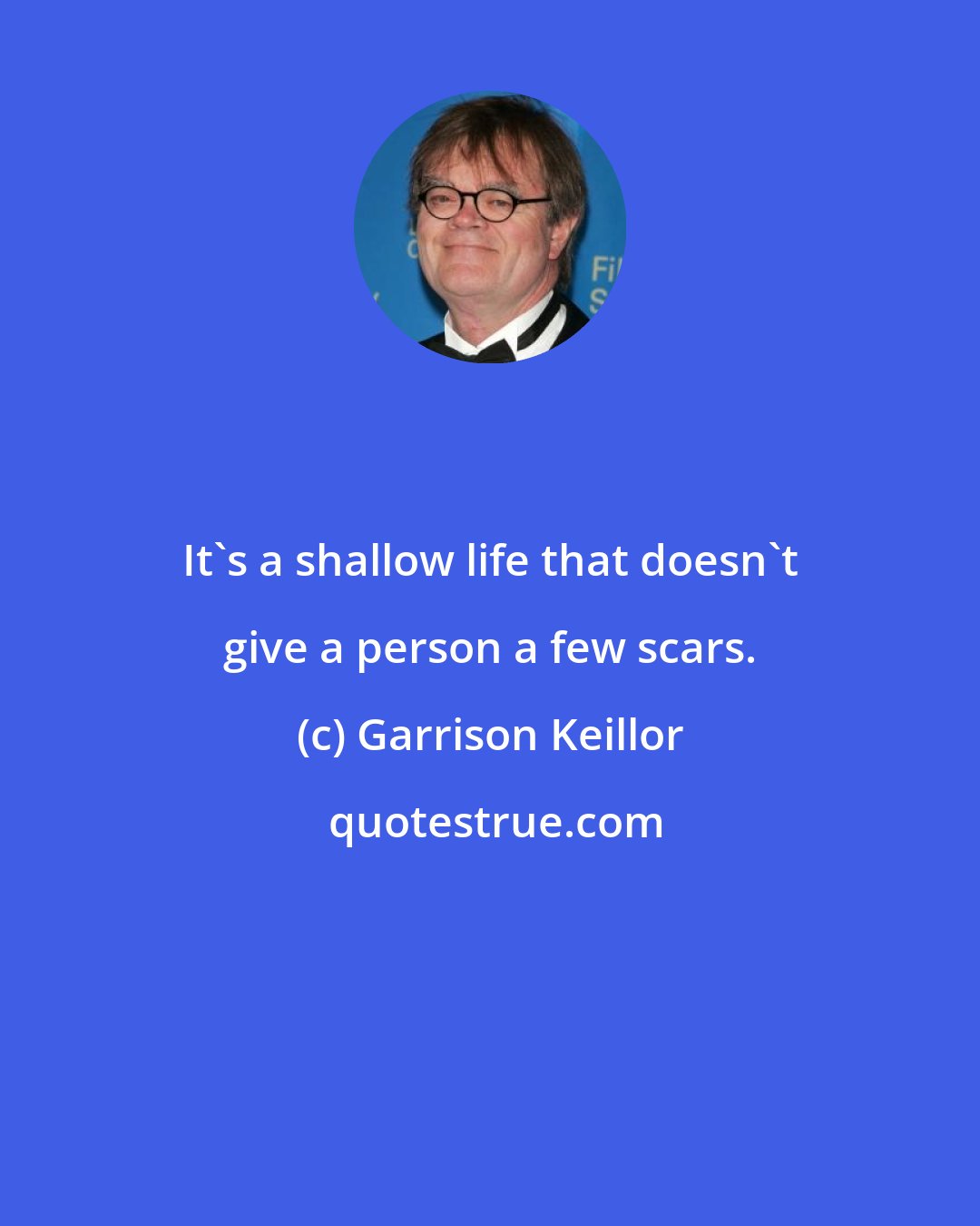 Garrison Keillor: It's a shallow life that doesn't give a person a few scars.