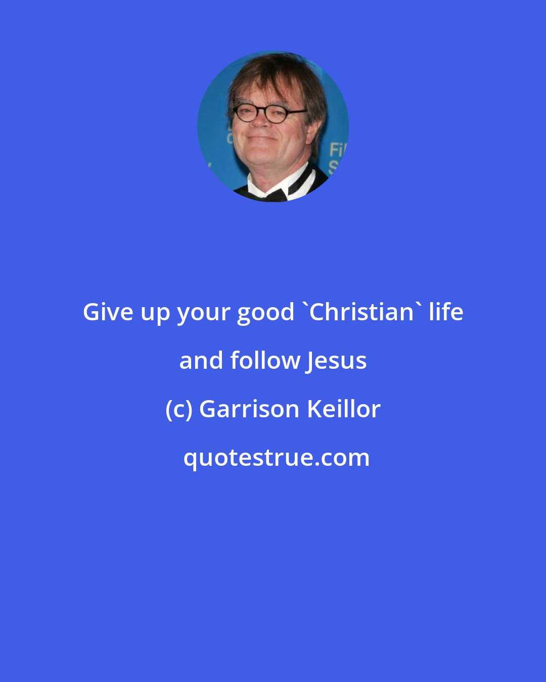 Garrison Keillor: Give up your good 'Christian' life and follow Jesus