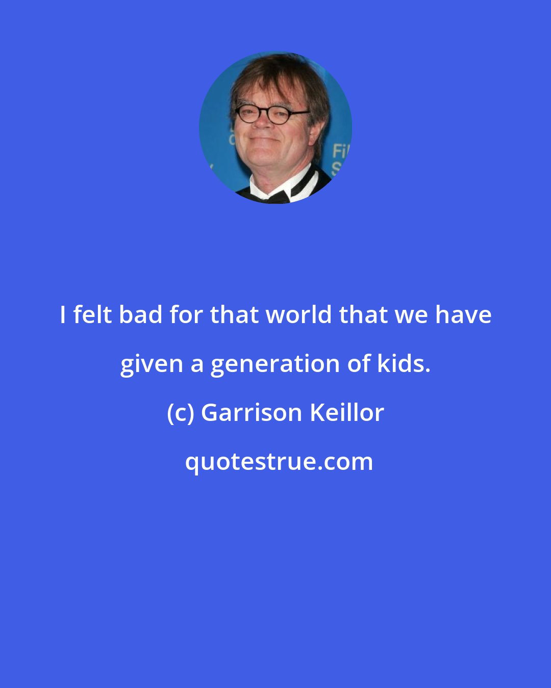 Garrison Keillor: I felt bad for that world that we have given a generation of kids.