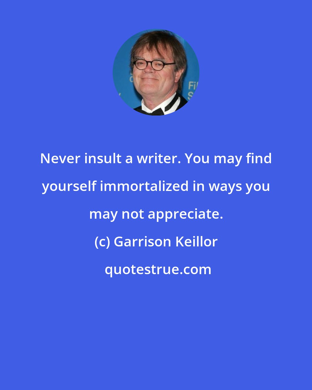 Garrison Keillor: Never insult a writer. You may find yourself immortalized in ways you may not appreciate.