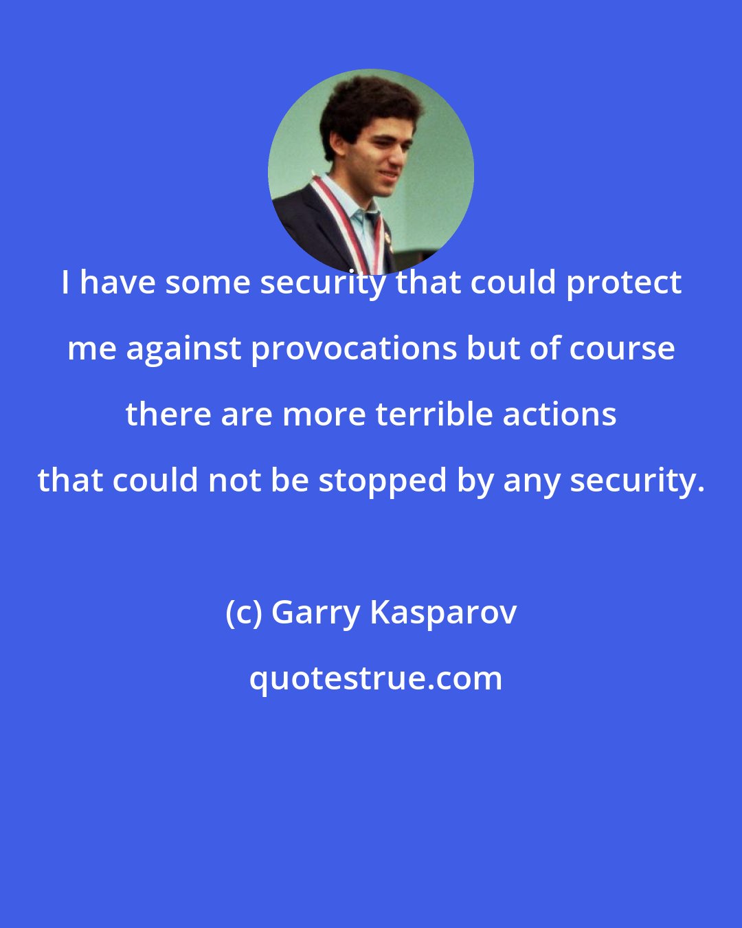 Garry Kasparov: I have some security that could protect me against provocations but of course there are more terrible actions that could not be stopped by any security.