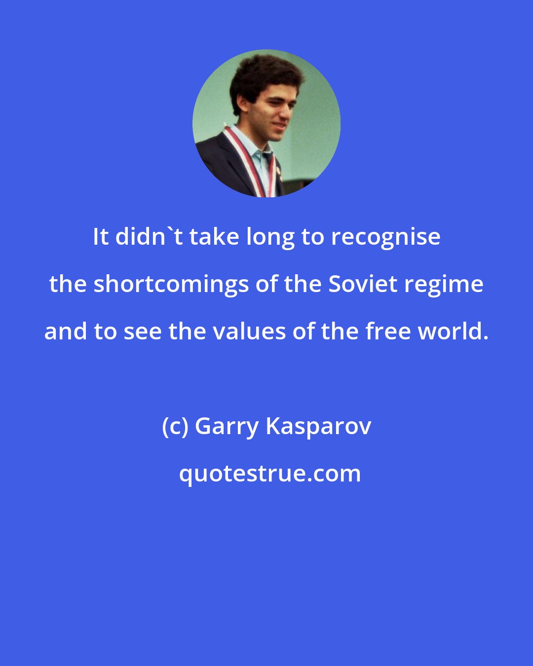 Garry Kasparov: It didn't take long to recognise the shortcomings of the Soviet regime and to see the values of the free world.