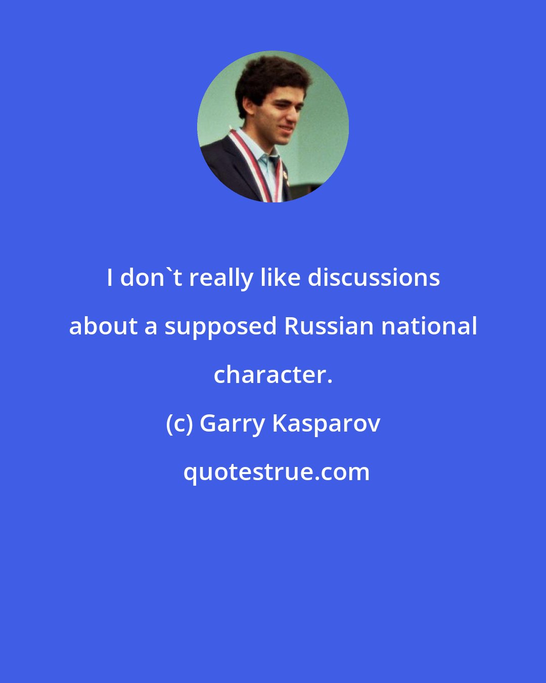 Garry Kasparov: I don't really like discussions about a supposed Russian national character.