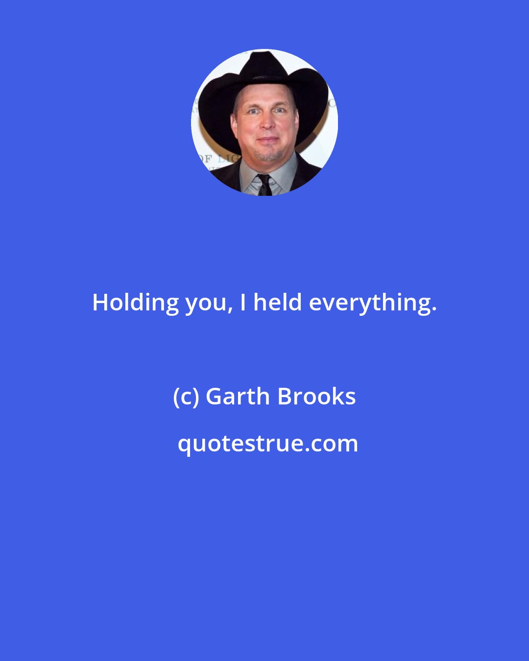 Garth Brooks: Holding you, I held everything.