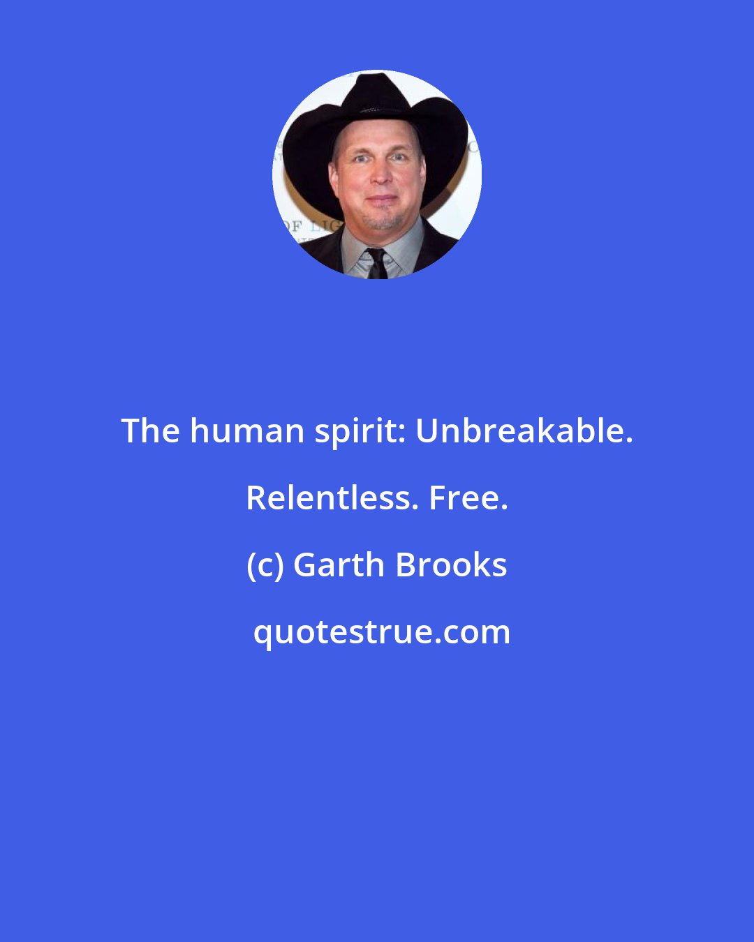 Garth Brooks: The human spirit: Unbreakable. Relentless. Free.