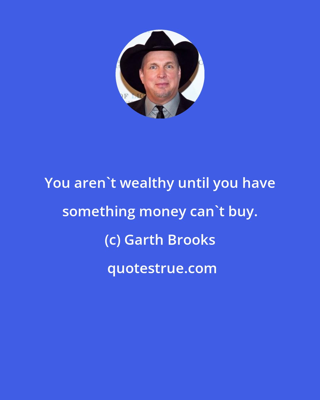 Garth Brooks: You aren't wealthy until you have something money can't buy.