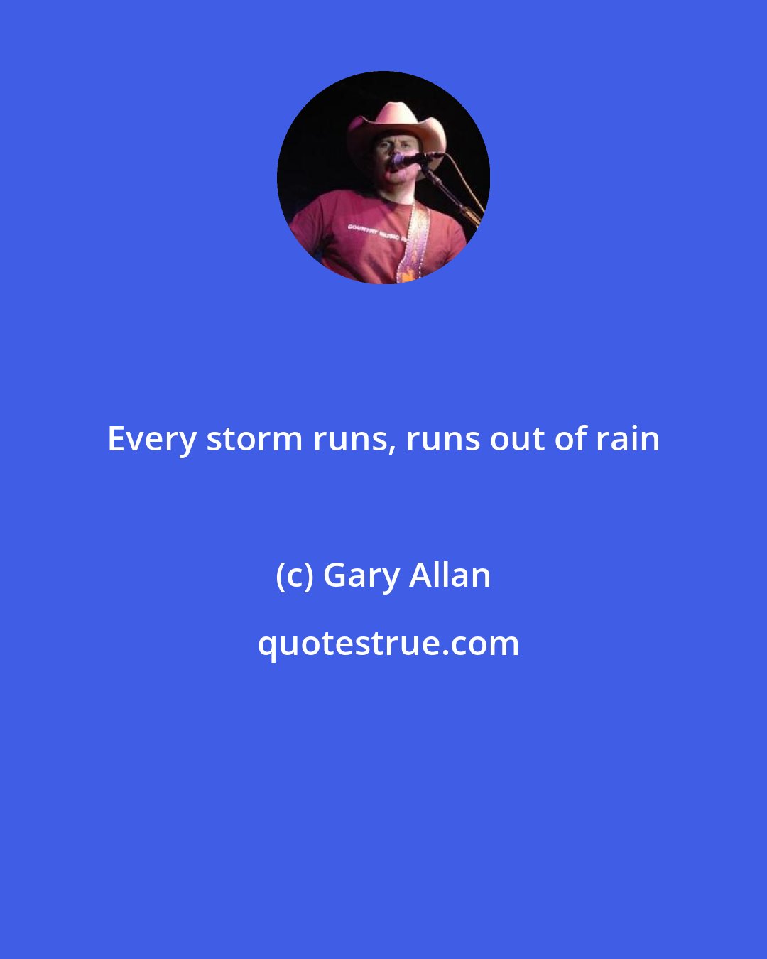 Gary Allan: Every storm runs, runs out of rain