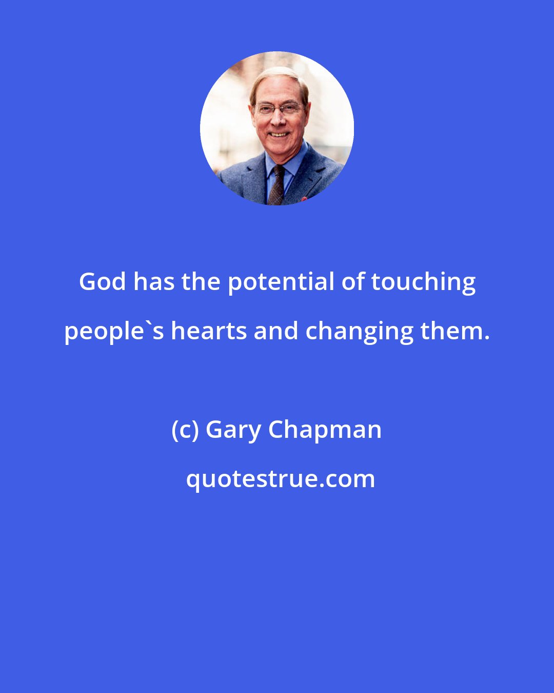 Gary Chapman: God has the potential of touching people's hearts and changing them.