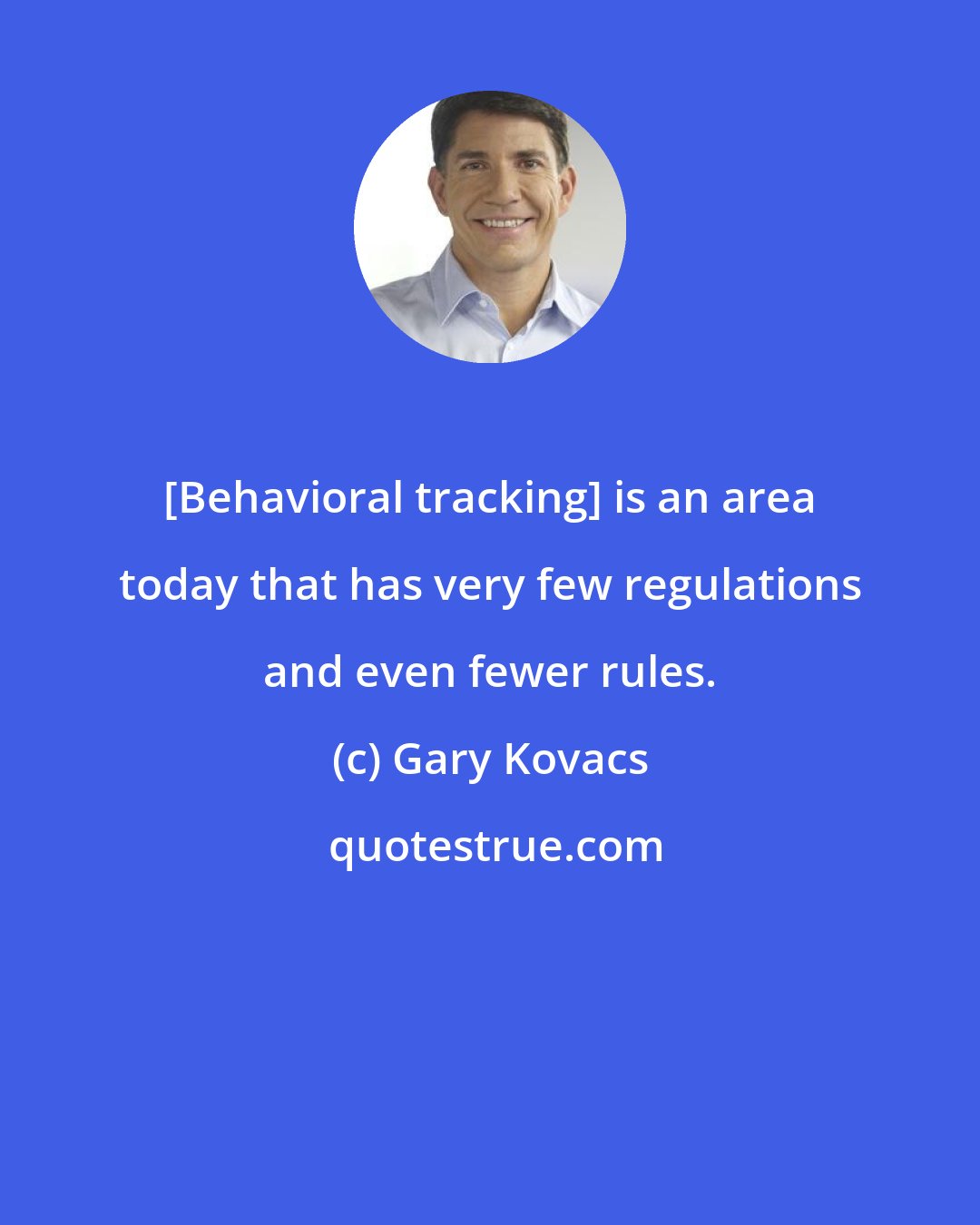 Gary Kovacs: [Behavioral tracking] is an area today that has very few regulations and even fewer rules.