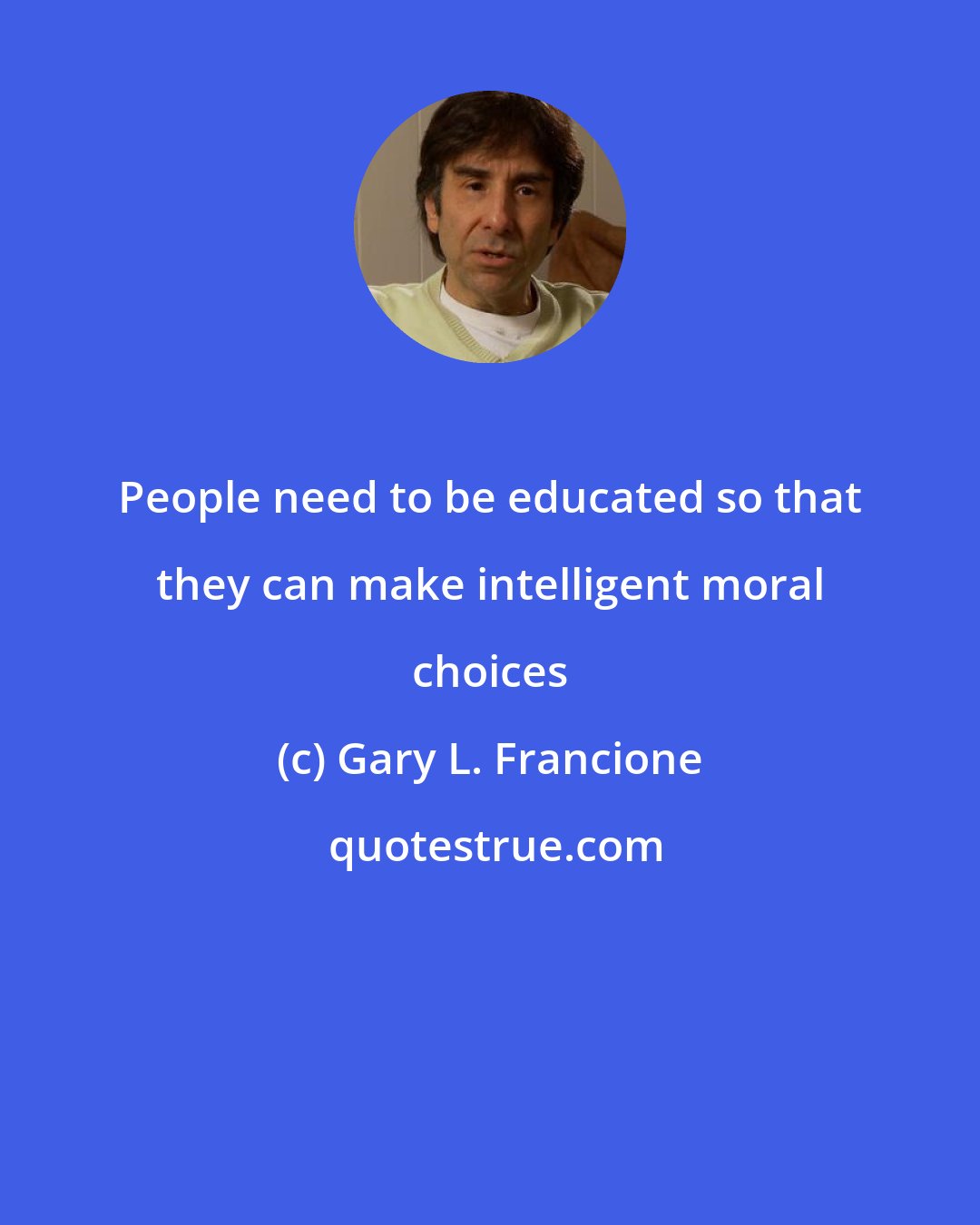 Gary L. Francione: People need to be educated so that they can make intelligent moral choices