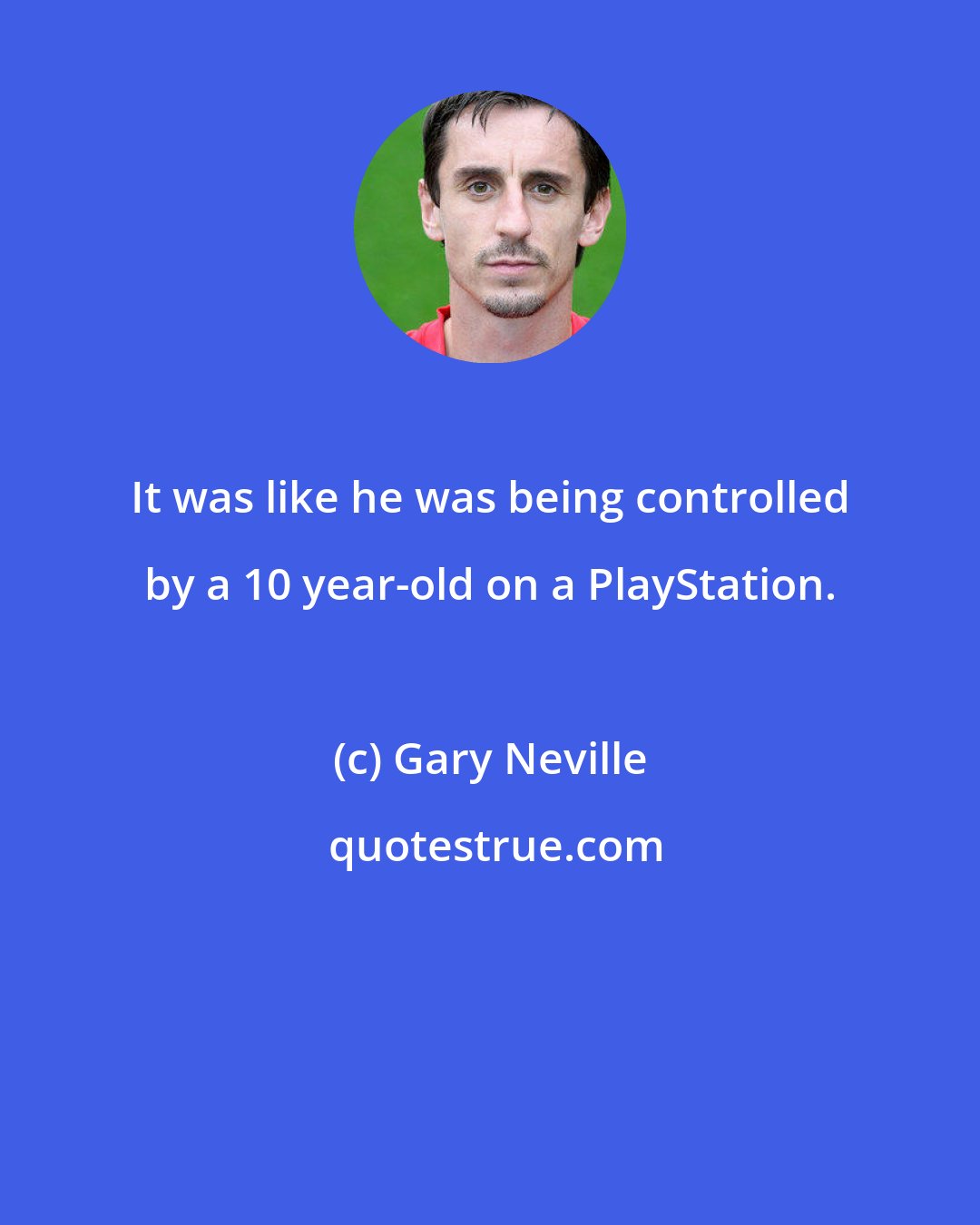 Gary Neville: It was like he was being controlled by a 10 year-old on a PlayStation.