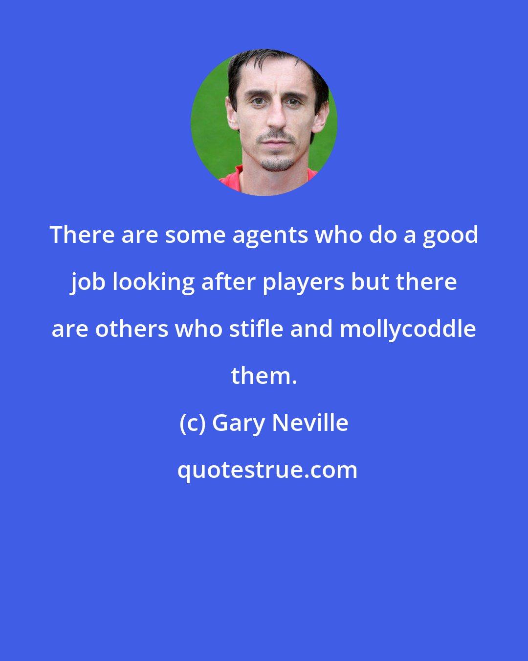 Gary Neville: There are some agents who do a good job looking after players but there are others who stifle and mollycoddle them.