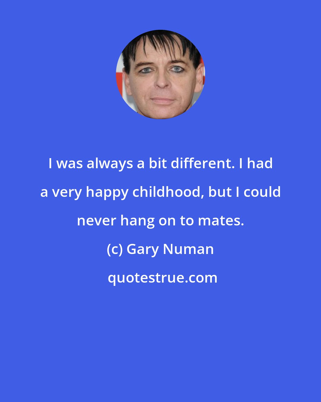 Gary Numan: I was always a bit different. I had a very happy childhood, but I could never hang on to mates.