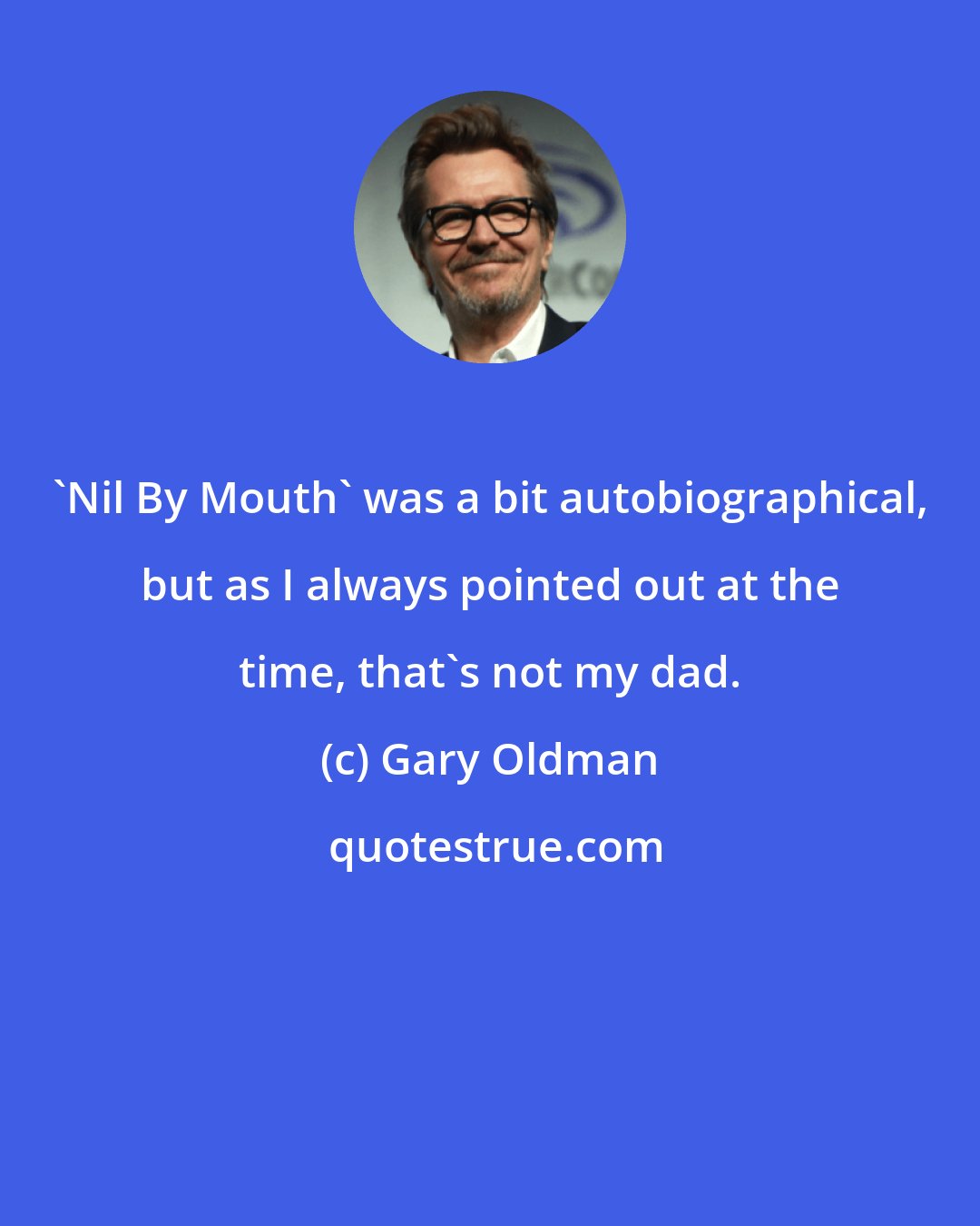 Gary Oldman: 'Nil By Mouth' was a bit autobiographical, but as I always pointed out at the time, that's not my dad.
