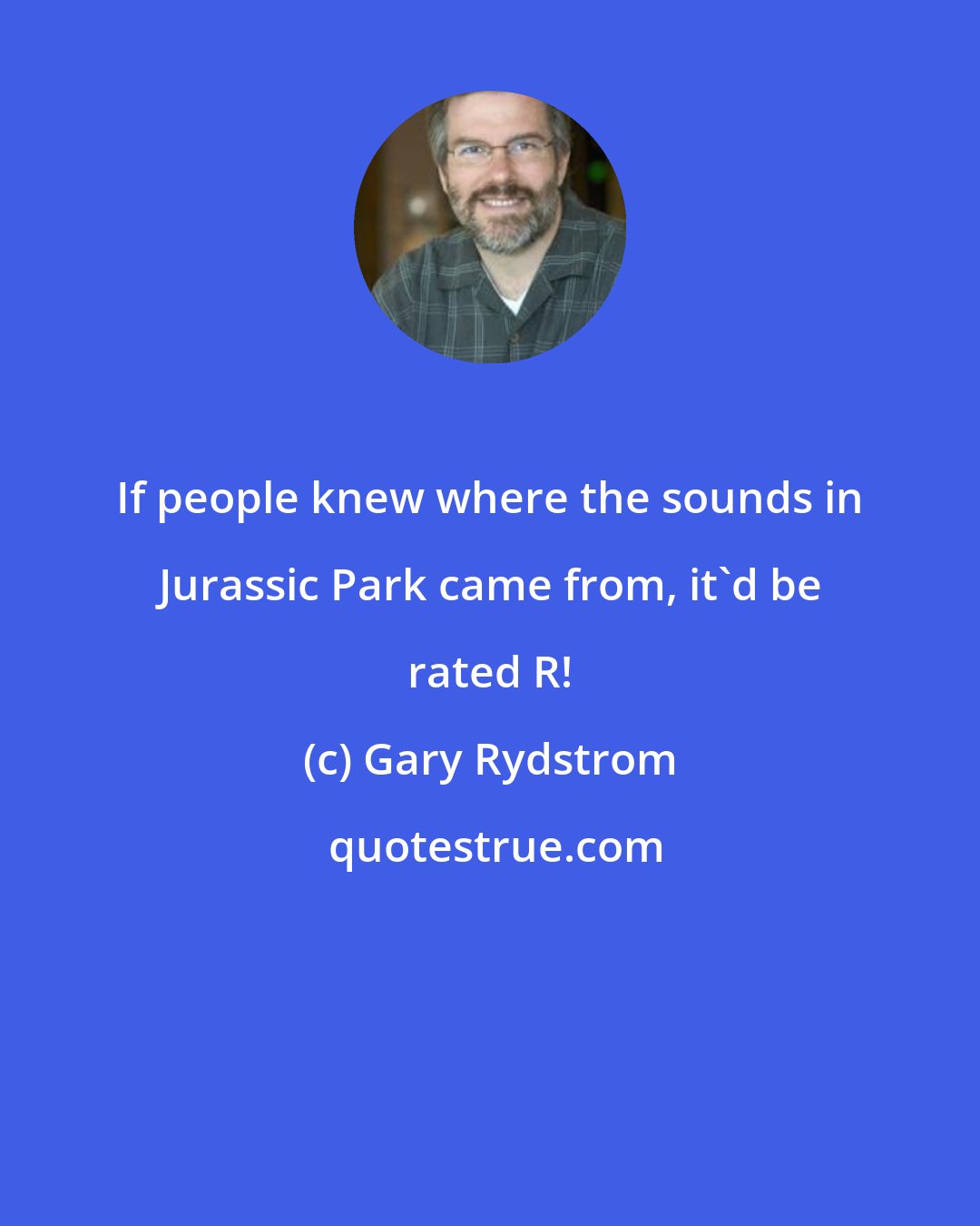 Gary Rydstrom: If people knew where the sounds in Jurassic Park came from, it'd be rated R!