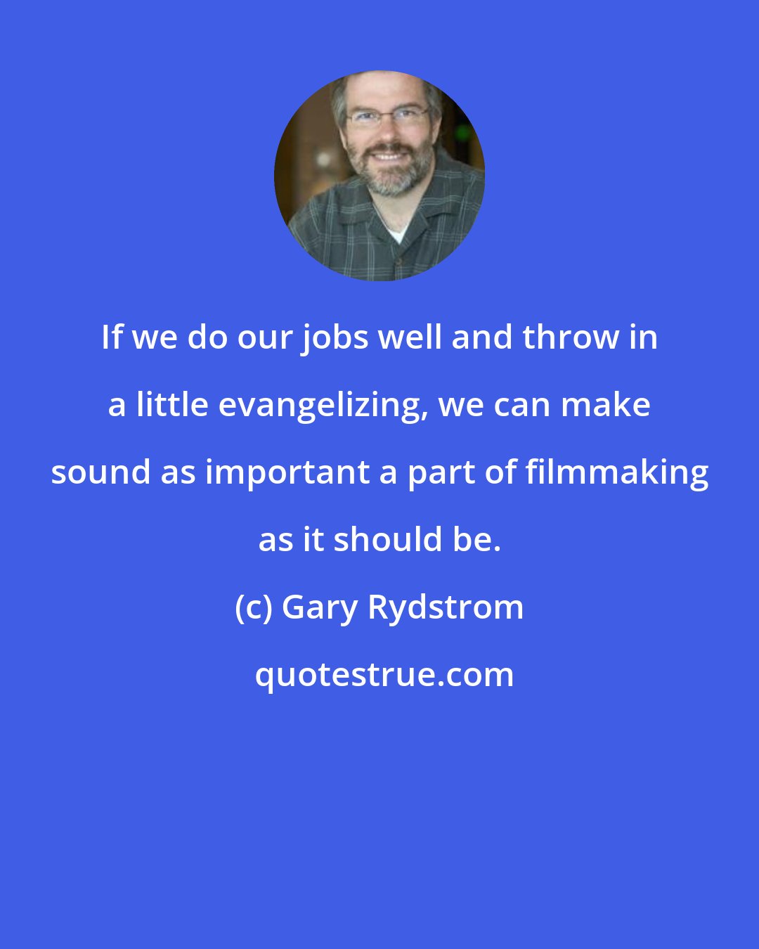 Gary Rydstrom: If we do our jobs well and throw in a little evangelizing, we can make sound as important a part of filmmaking as it should be.