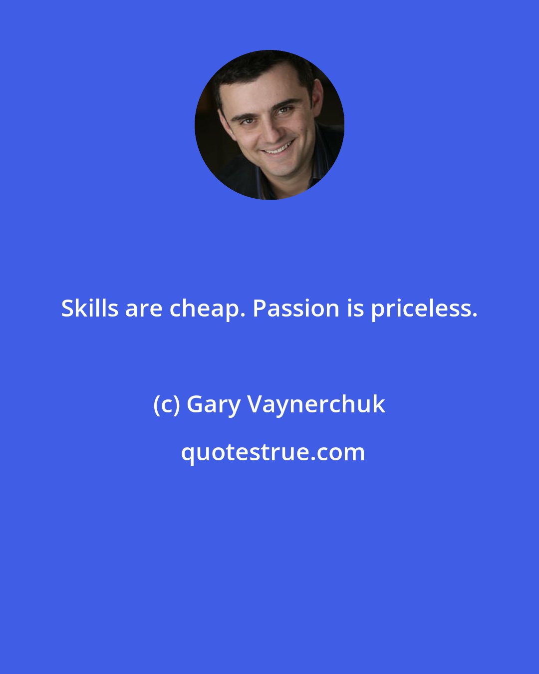 Gary Vaynerchuk: Skills are cheap. Passion is priceless.