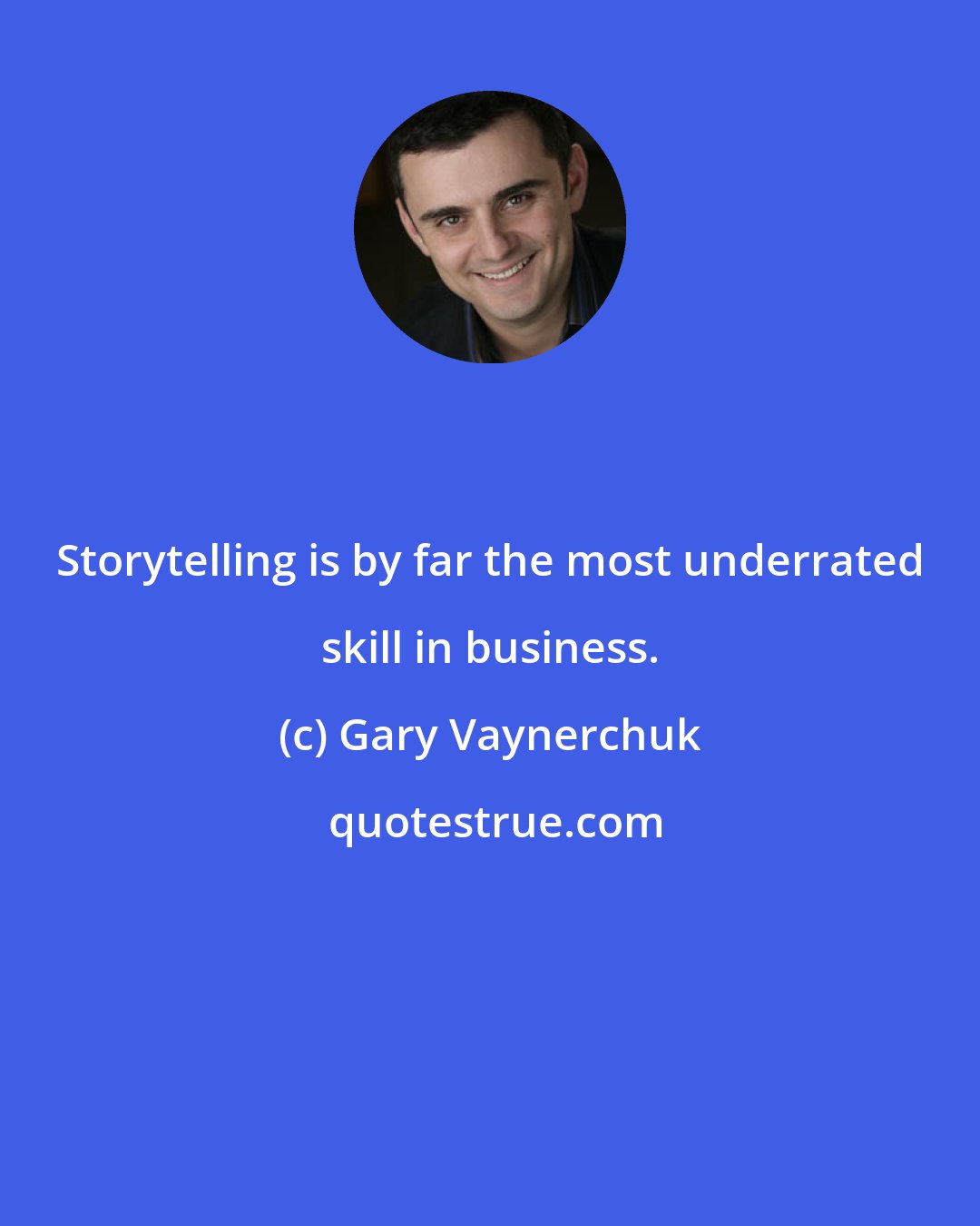 Gary Vaynerchuk: Storytelling is by far the most underrated skill in business.