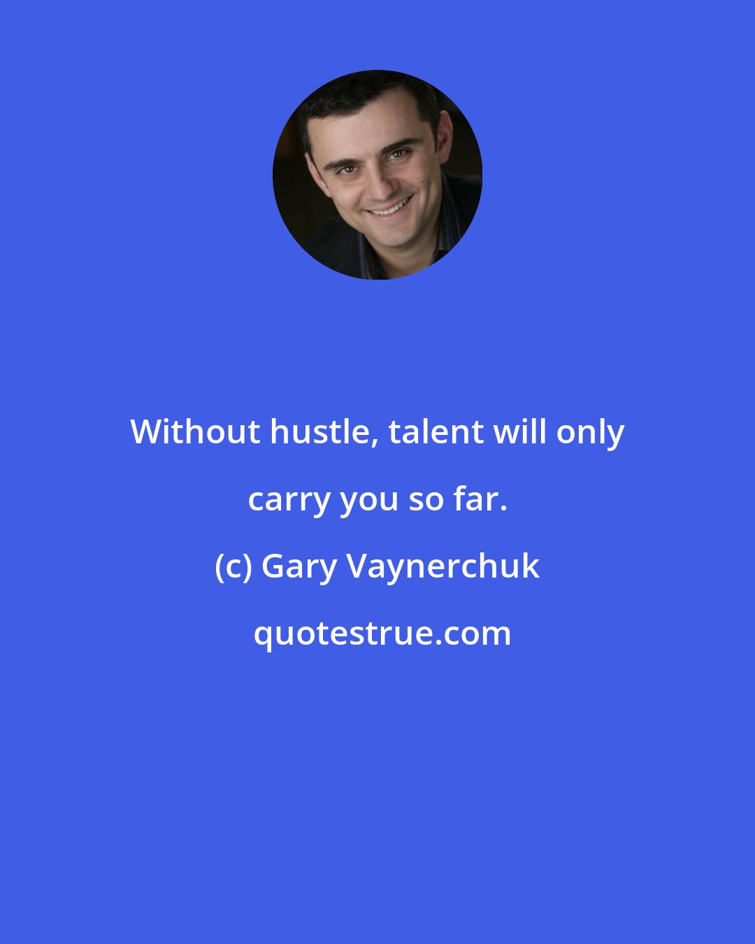 Gary Vaynerchuk: Without hustle, talent will only carry you so far.