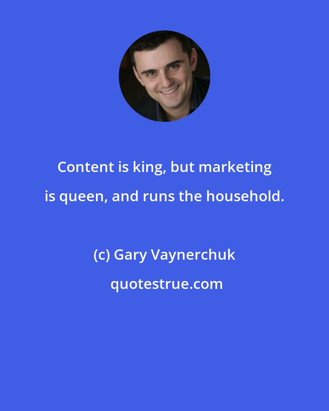 Gary Vaynerchuk: Content is king, but marketing is queen, and runs the household.