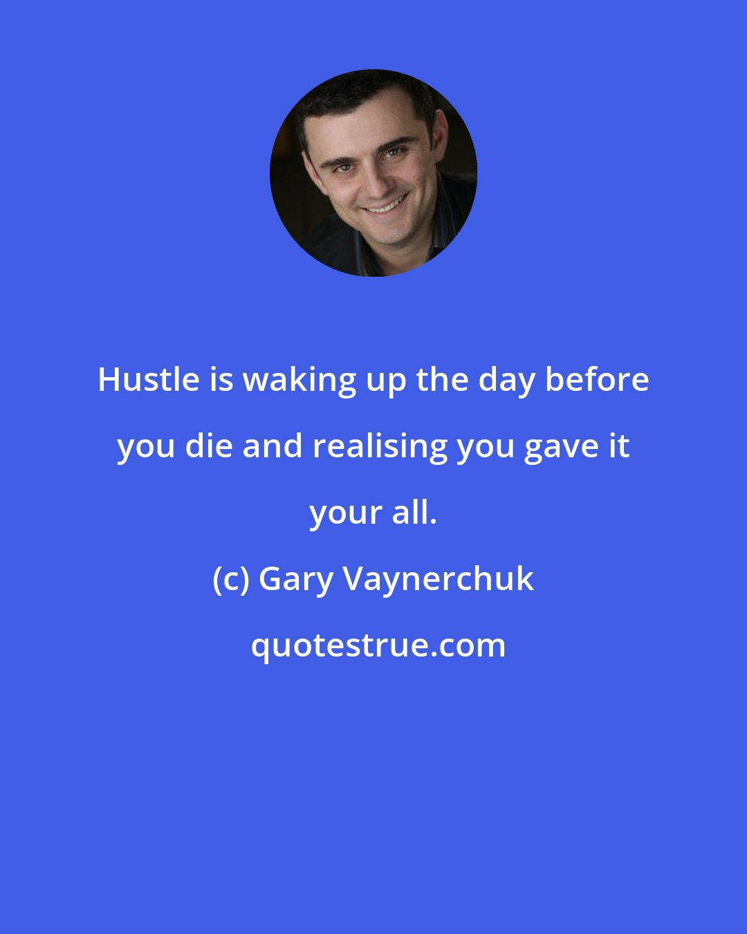 Gary Vaynerchuk: Hustle is waking up the day before you die and realising you gave it your all.