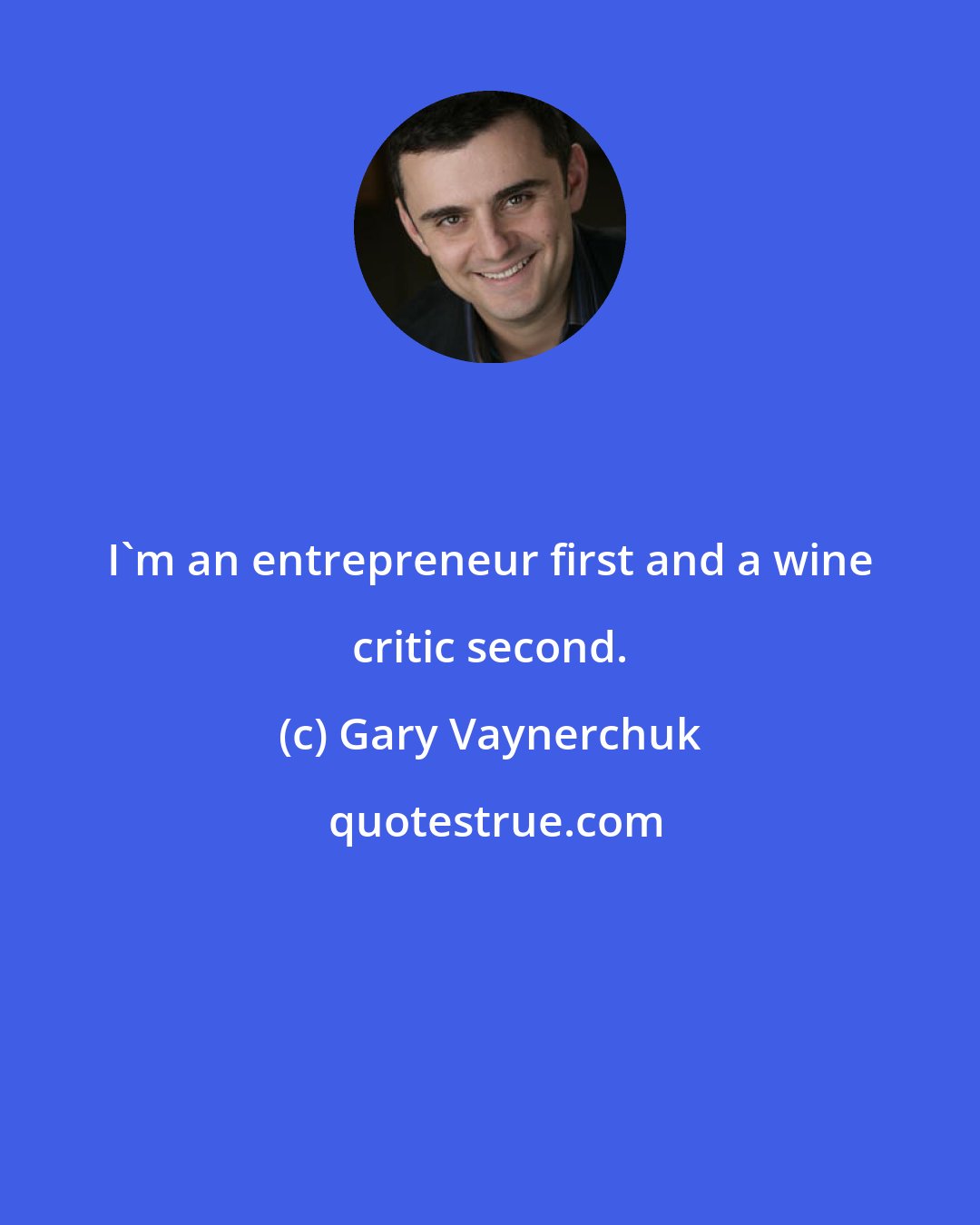 Gary Vaynerchuk: I'm an entrepreneur first and a wine critic second.