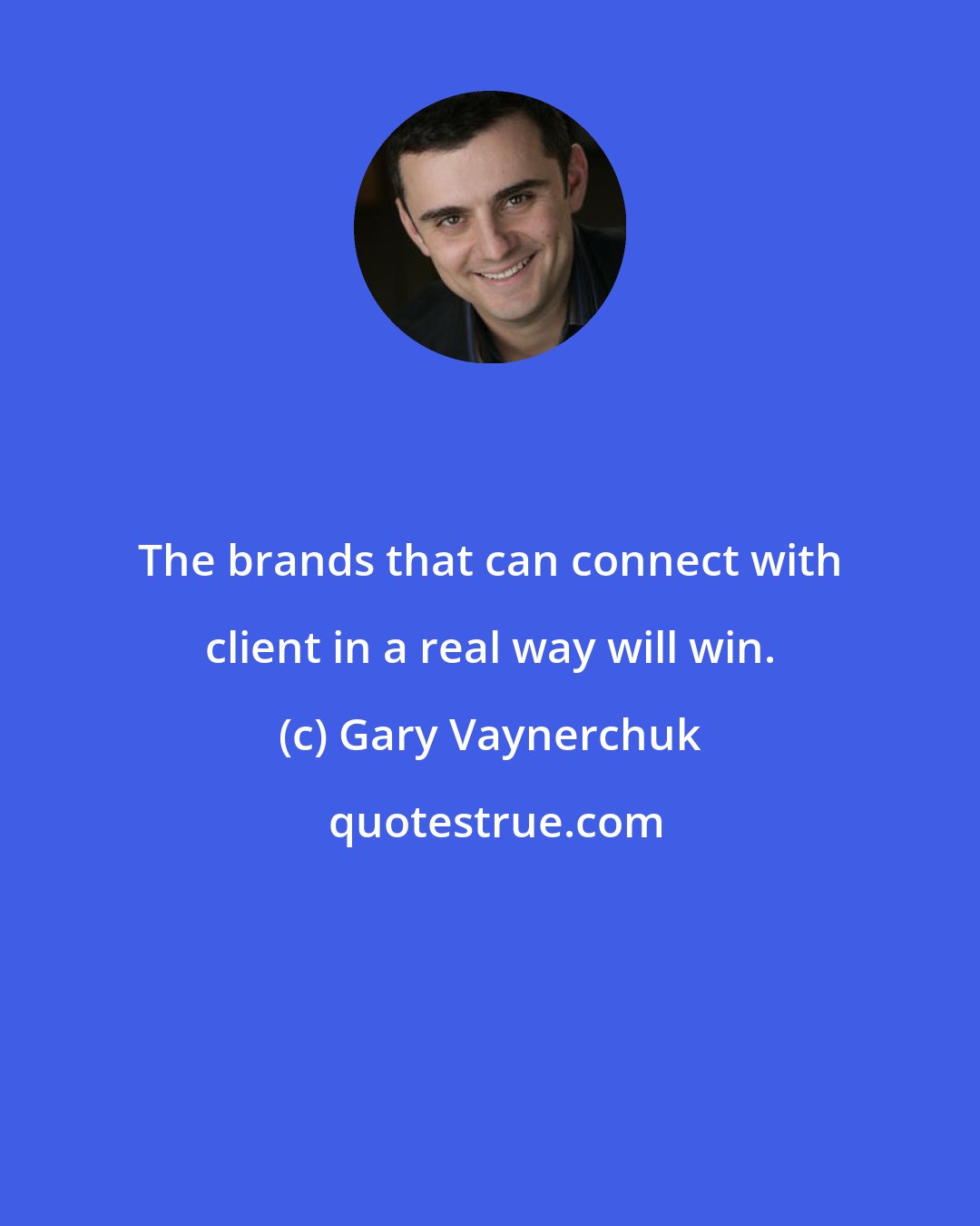 Gary Vaynerchuk: The brands that can connect with client in a real way will win.