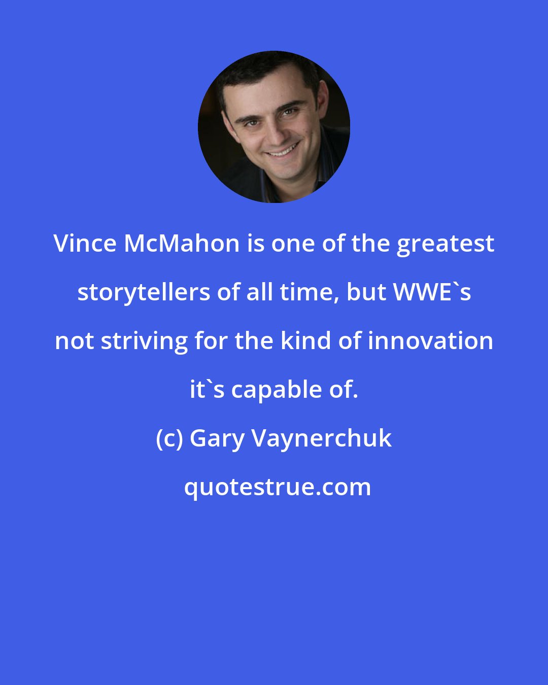 Gary Vaynerchuk: Vince McMahon is one of the greatest storytellers of all time, but WWE's not striving for the kind of innovation it's capable of.