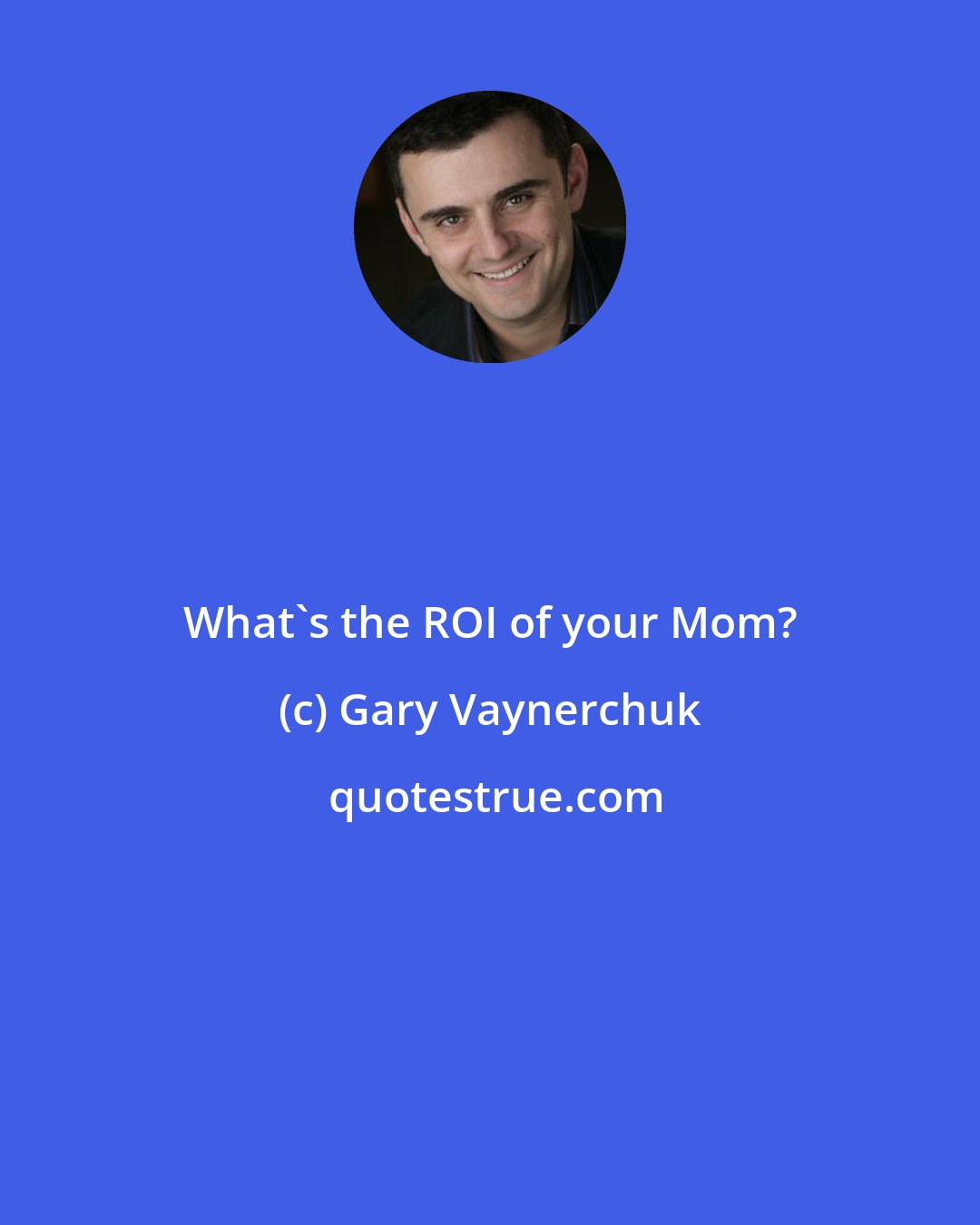 Gary Vaynerchuk: What's the ROI of your Mom?