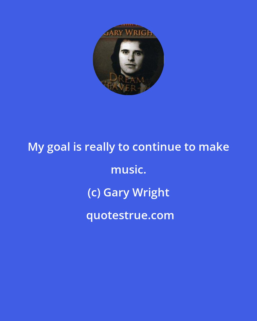 Gary Wright: My goal is really to continue to make music.