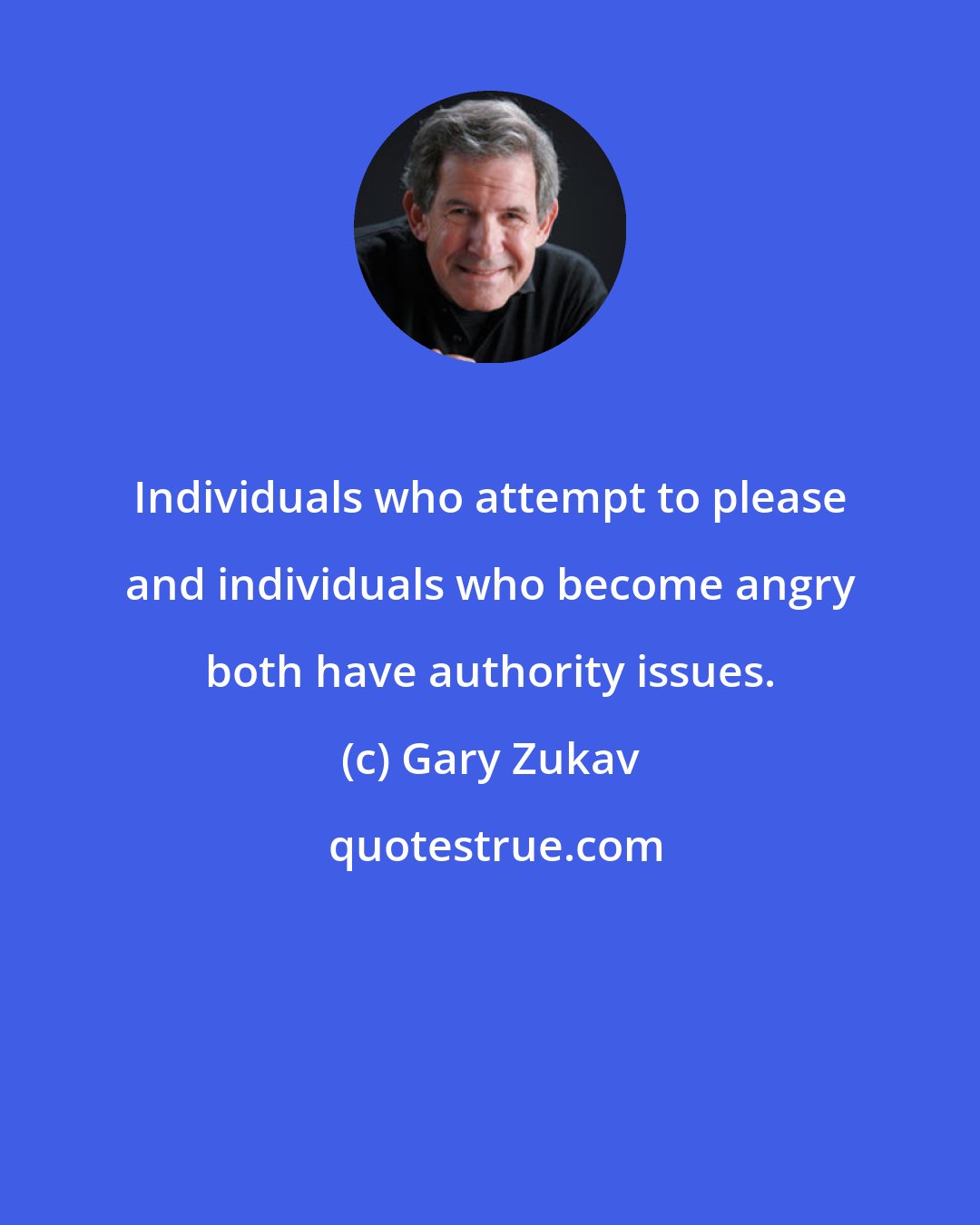 Gary Zukav: Individuals who attempt to please and individuals who become angry both have authority issues.