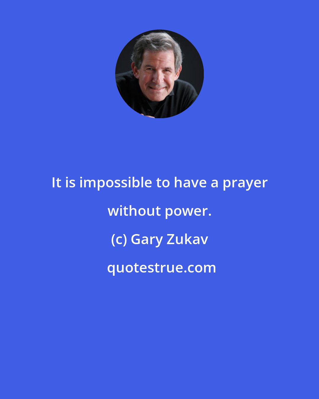 Gary Zukav: It is impossible to have a prayer without power.