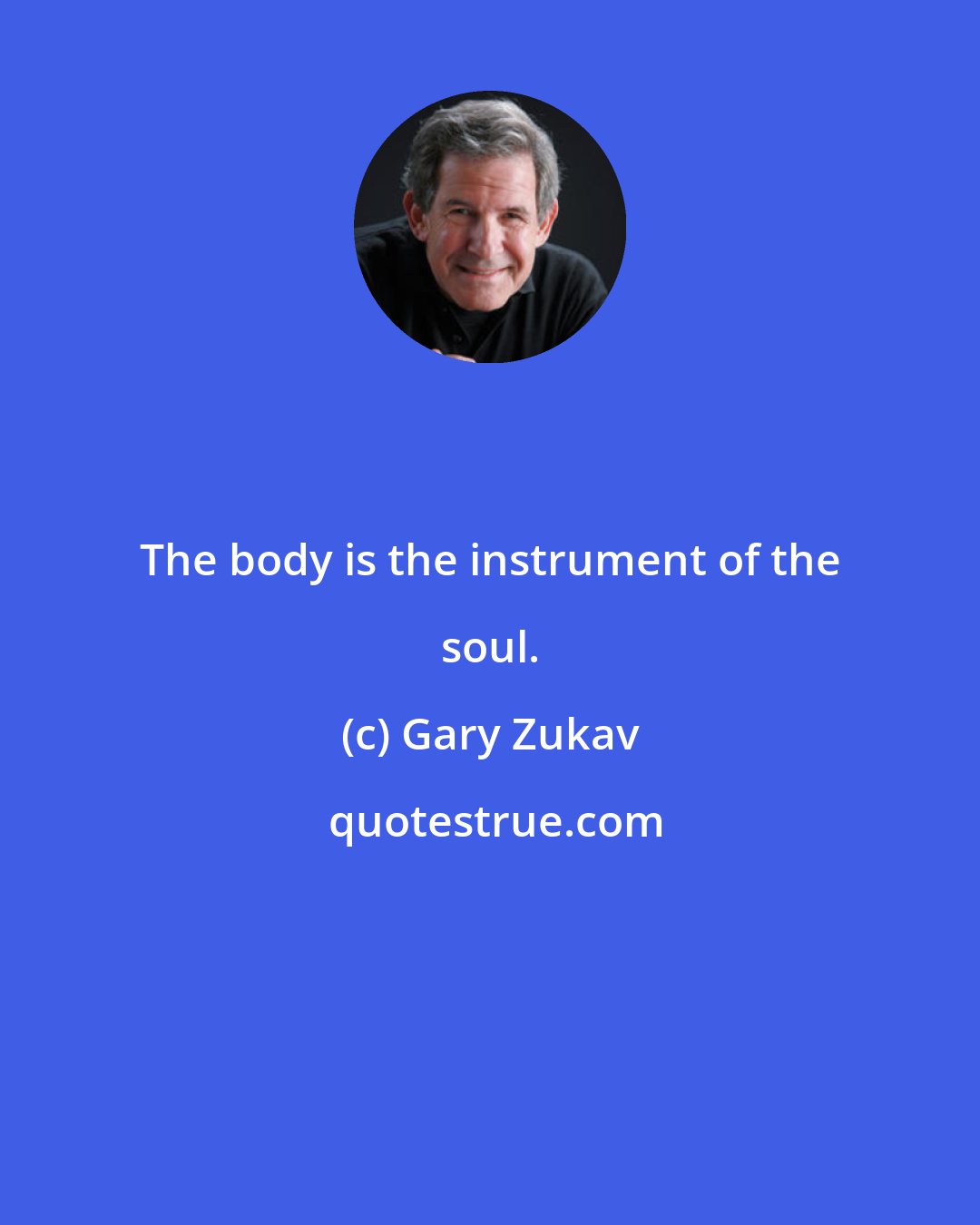 Gary Zukav: The body is the instrument of the soul.