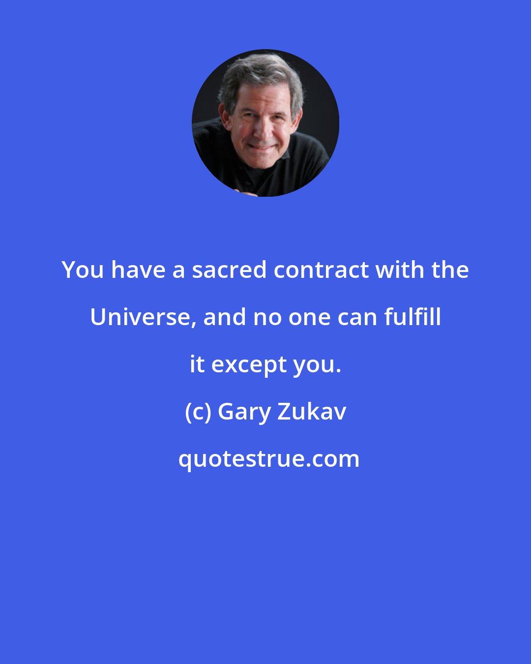 Gary Zukav: You have a sacred contract with the Universe, and no one can fulfill it except you.