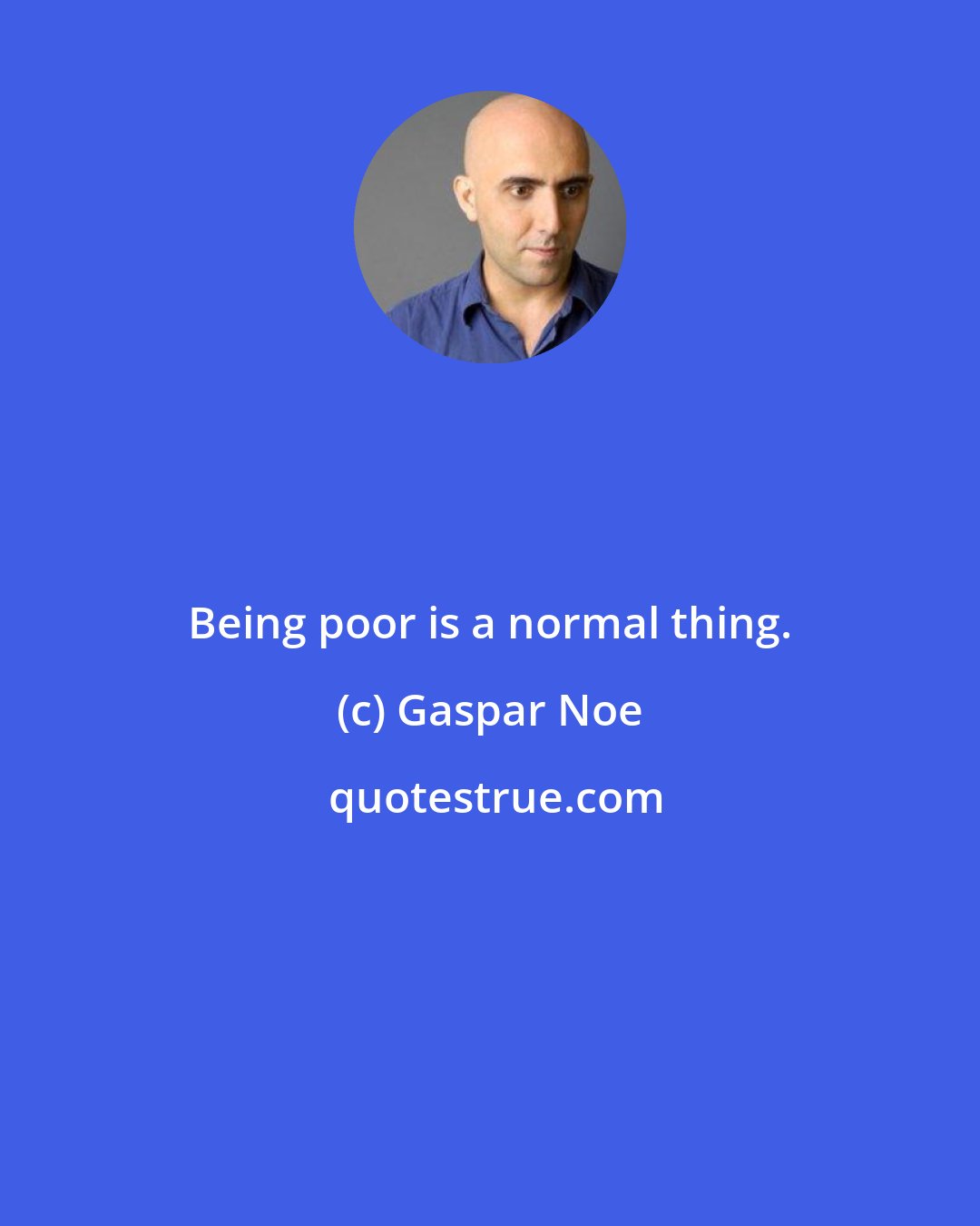 Gaspar Noe: Being poor is a normal thing.