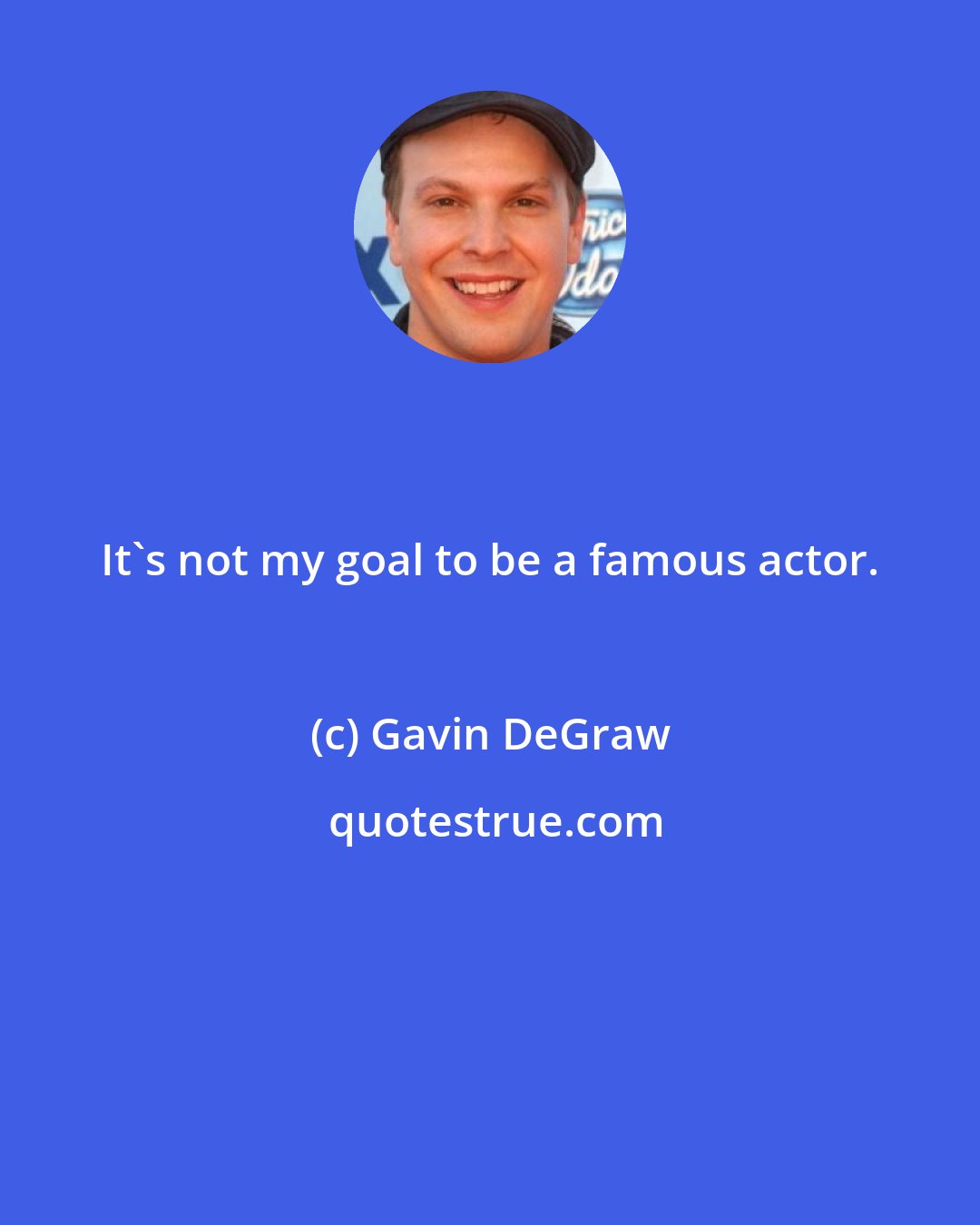 Gavin DeGraw: It's not my goal to be a famous actor.