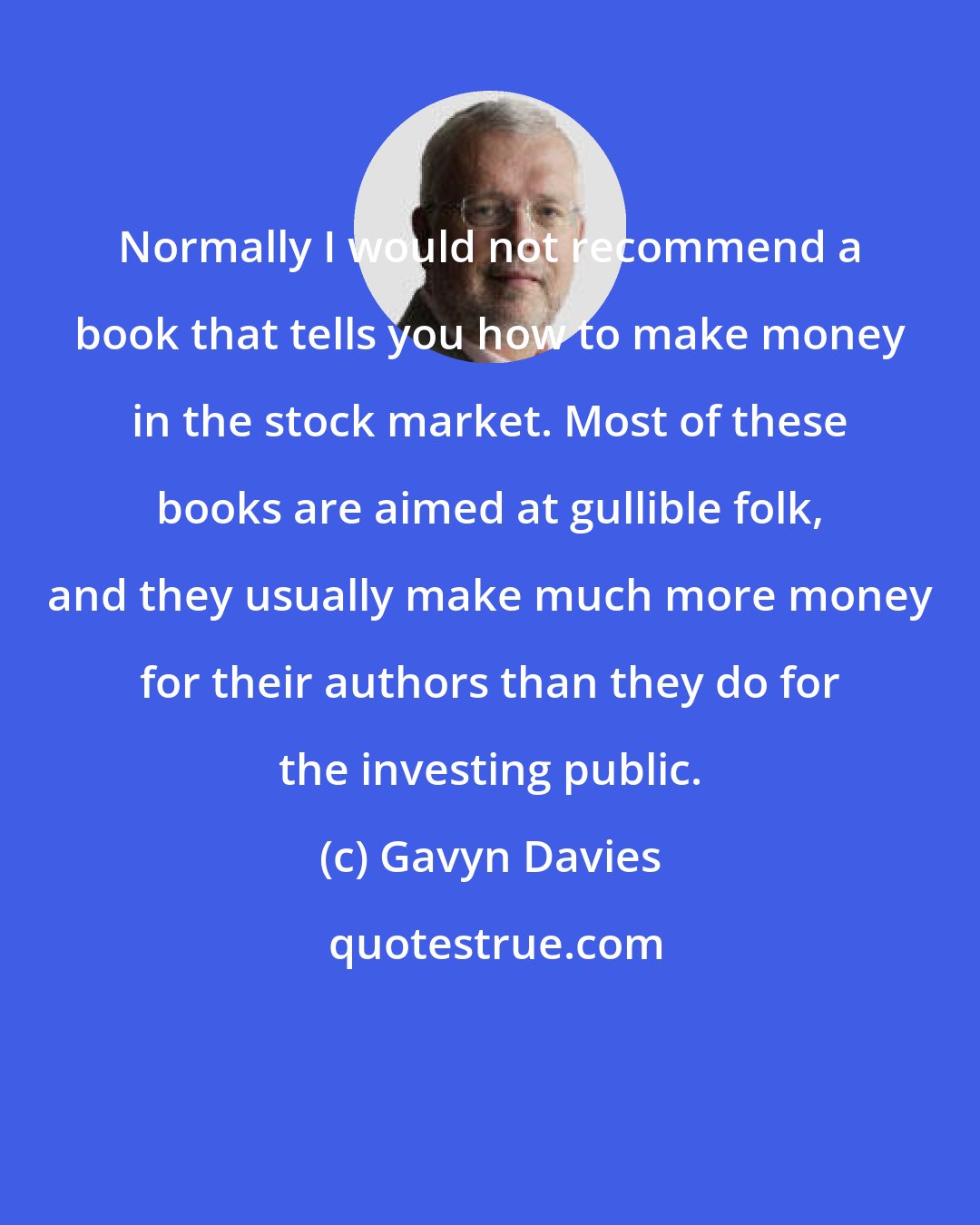 Gavyn Davies: Normally I would not recommend a book that tells you how to make money in the stock market. Most of these books are aimed at gullible folk, and they usually make much more money for their authors than they do for the investing public.