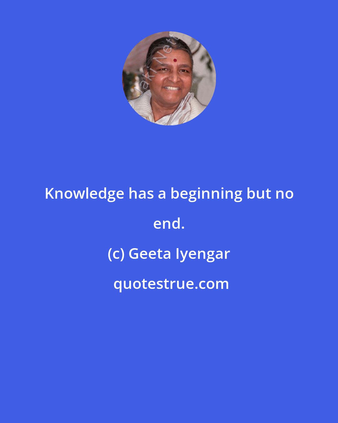 Geeta Iyengar: Knowledge has a beginning but no end.