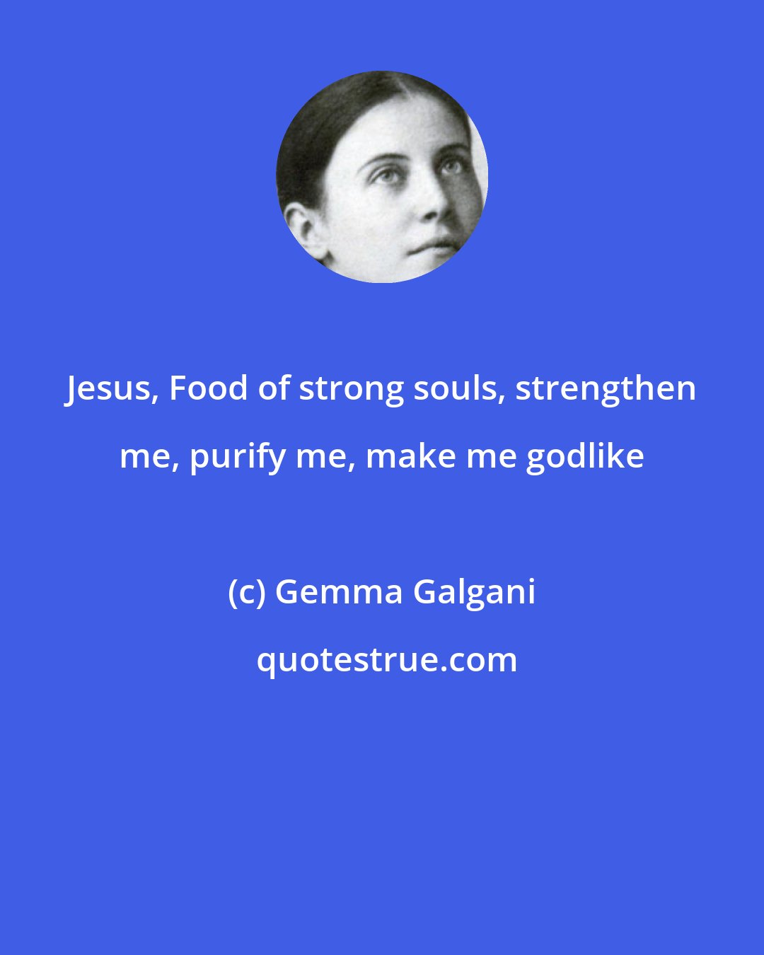 Gemma Galgani: Jesus, Food of strong souls, strengthen me, purify me, make me godlike