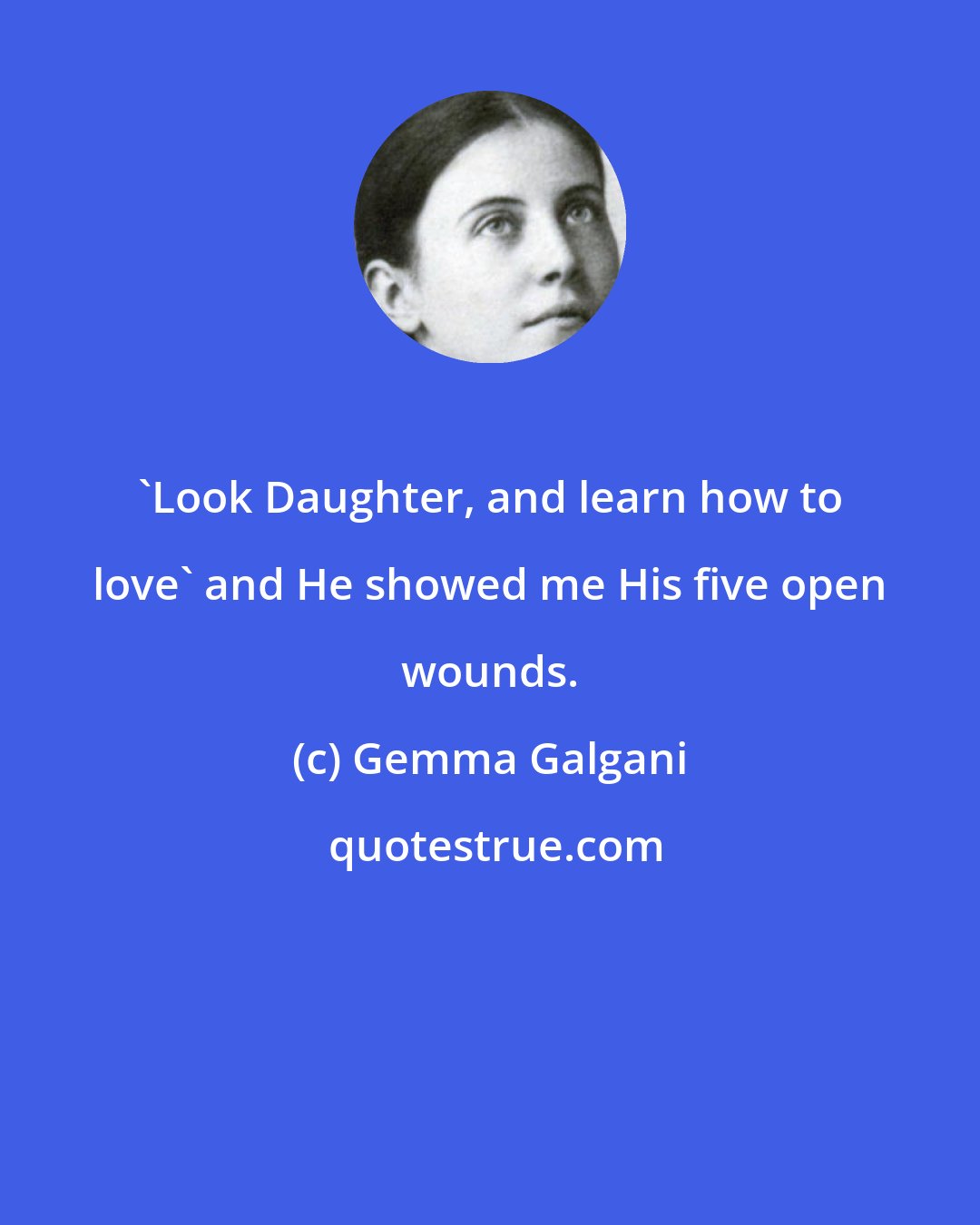 Gemma Galgani: 'Look Daughter, and learn how to love' and He showed me His five open wounds.