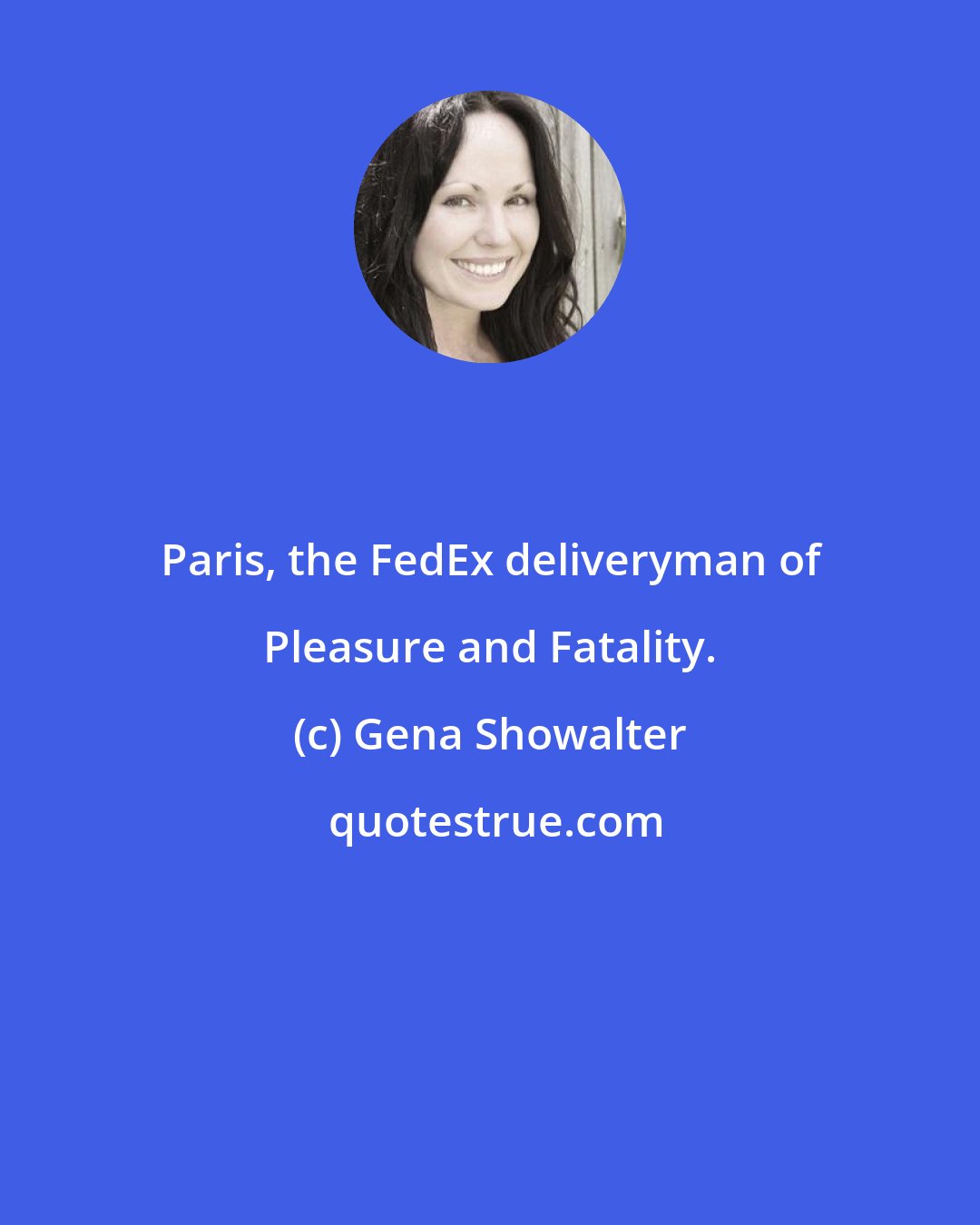 Gena Showalter: Paris, the FedEx deliveryman of Pleasure and Fatality.