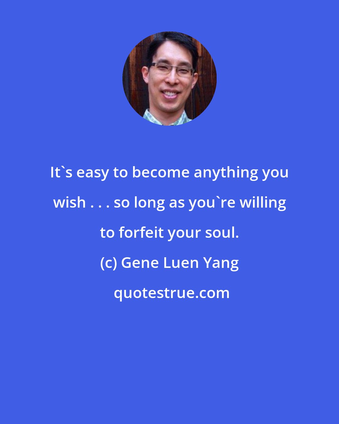 Gene Luen Yang: It's easy to become anything you wish . . . so long as you're willing to forfeit your soul.