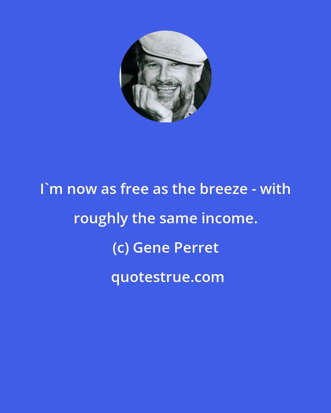 Gene Perret: I'm now as free as the breeze - with roughly the same income.